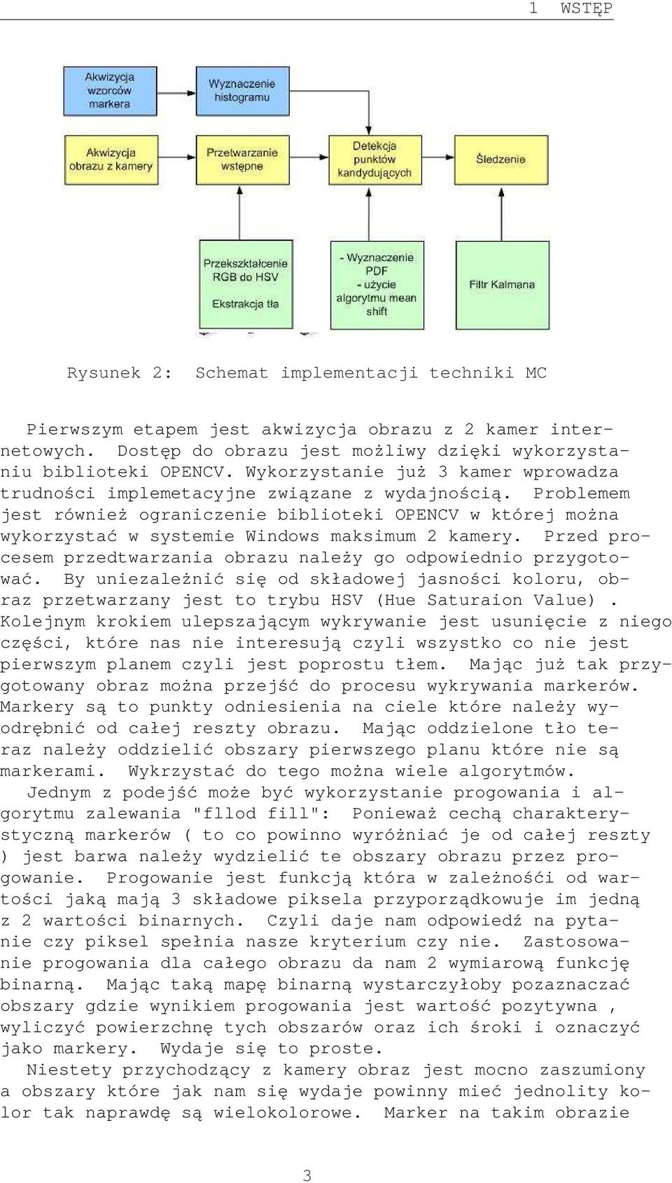 Problemem jest również ograniczenie biblioteki OPENCV w której można wykorzystać w systemie Windows maksimum 2 kamery. Przed procesem przedtwarzania obrazu należy go odpowiednio przygotować.