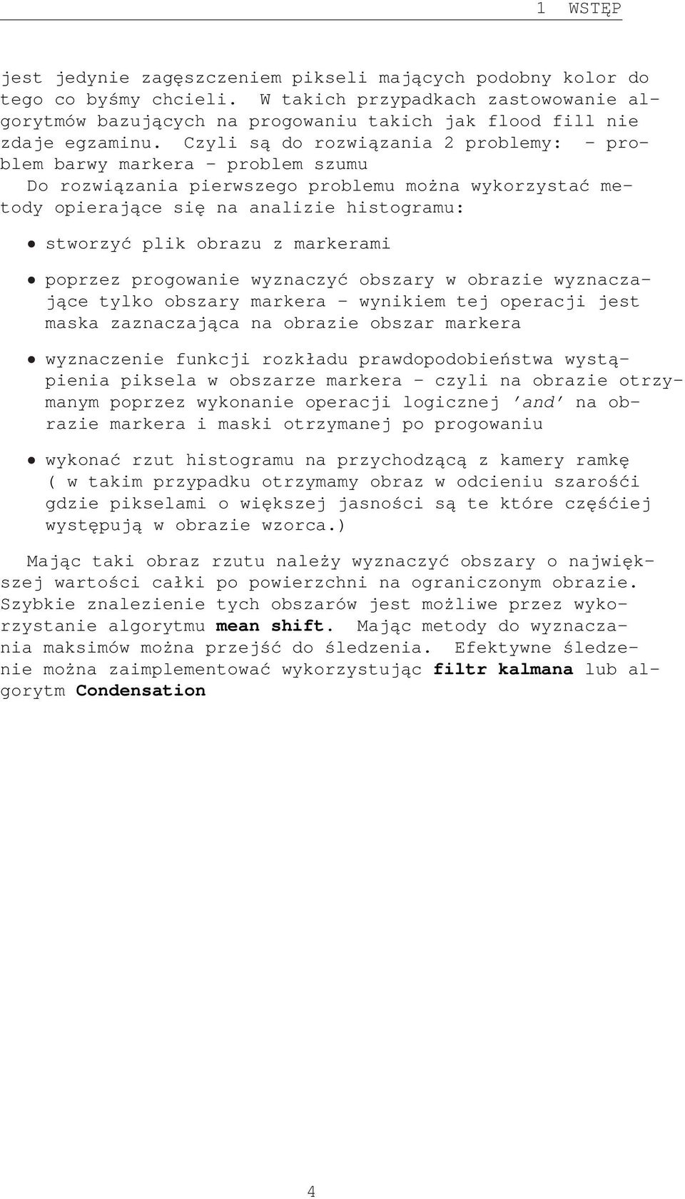 Czyli są do rozwiązania 2 problemy: - problem barwy markera - problem szumu Do rozwiązania pierwszego problemu można wykorzystać metody opierające się na analizie histogramu: stworzyć plik obrazu z