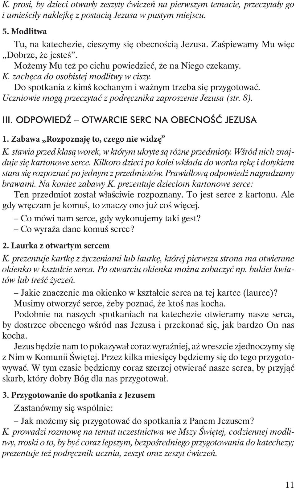 Uczniowie mogą przeczytać z podręcznika zaproszenie Jezusa (str. 8). III. ODPOWIEDŹ otwarcie serc na obecność Jezusa 1. Zabawa Rozpoznaję to, czego nie widzę K.