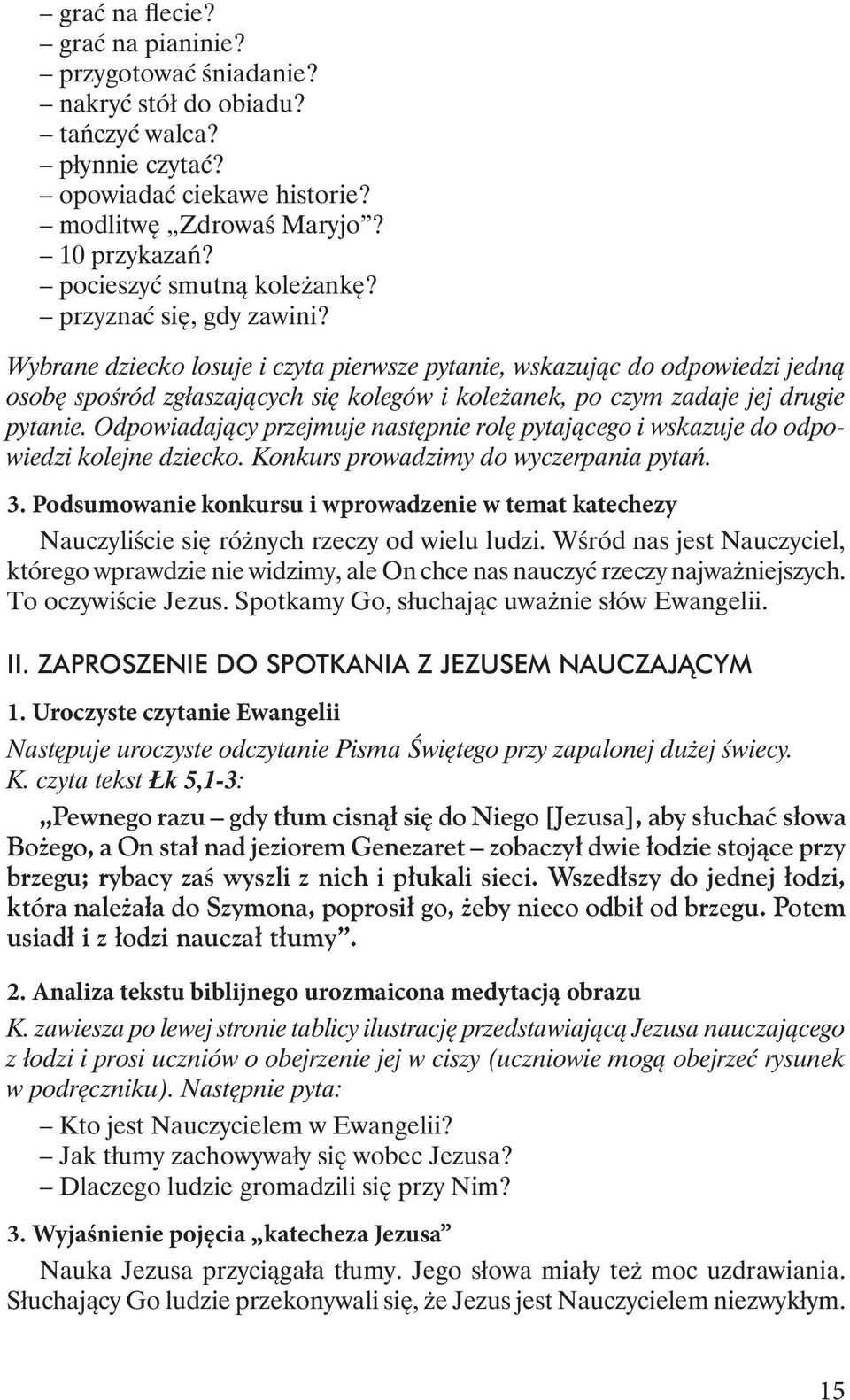 Wybrane dziecko losuje i czyta pierwsze pytanie, wskazując do odpowiedzi jedną osobę spośród zgłaszających się kolegów i koleżanek, po czym zadaje jej drugie pytanie.