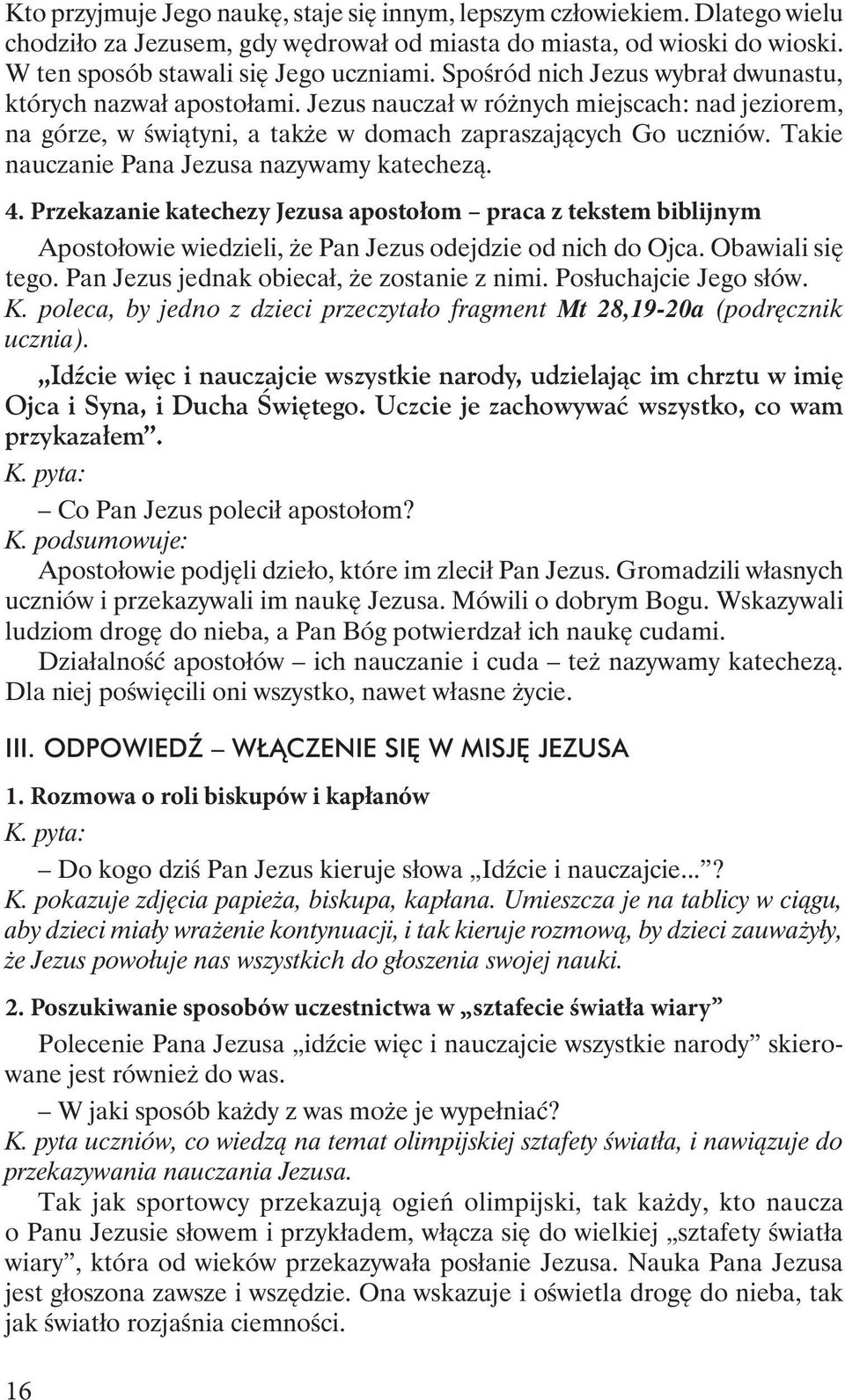 Takie nauczanie Pana Jezusa nazywamy katechezą. 4. Przekazanie katechezy Jezusa apostołom praca z tekstem biblijnym Apostołowie wiedzieli, że Pan Jezus odejdzie od nich do Ojca. Obawiali się tego.