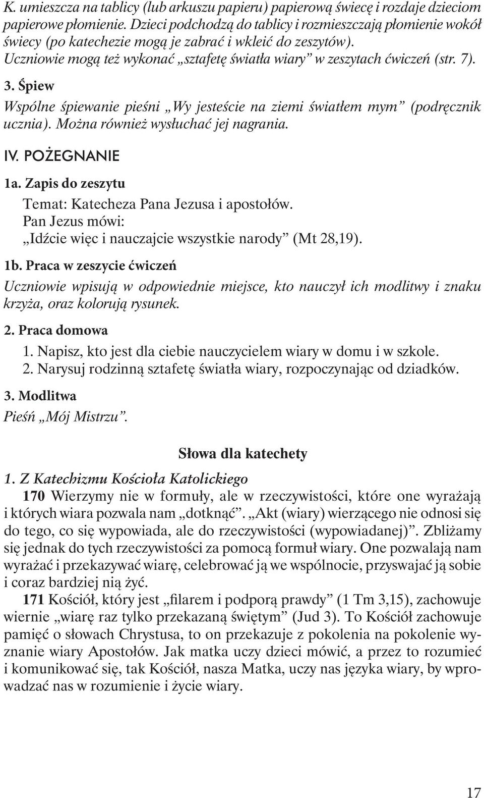 3. Śpiew Wspólne śpiewanie pieśni Wy jesteście na ziemi światłem mym (podręcznik ucznia). Można również wysłuchać jej nagrania. IV. POŻEGNANIE 1a.