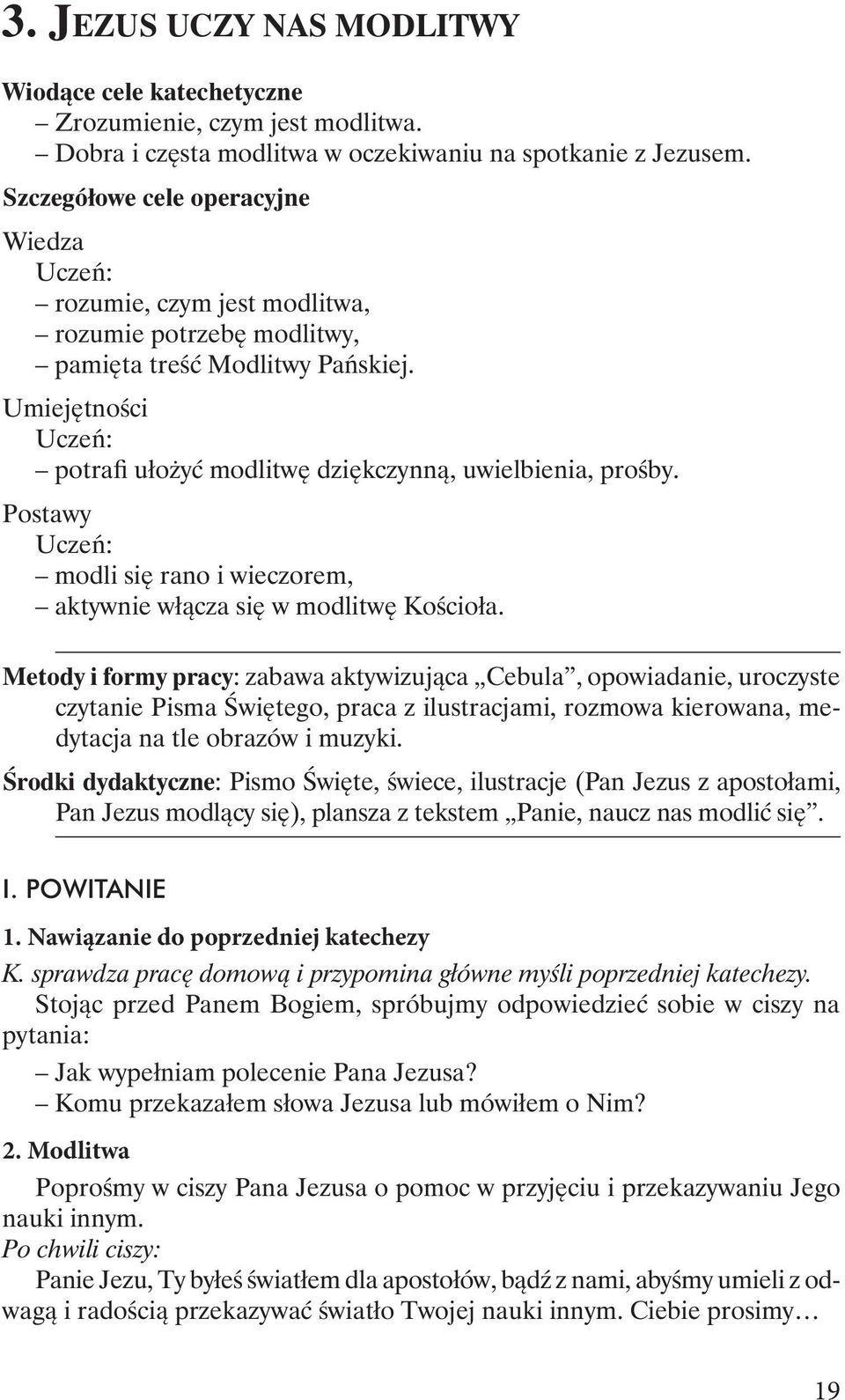 Postawy modli się rano i wieczorem, aktywnie włącza się w modlitwę Kościoła.