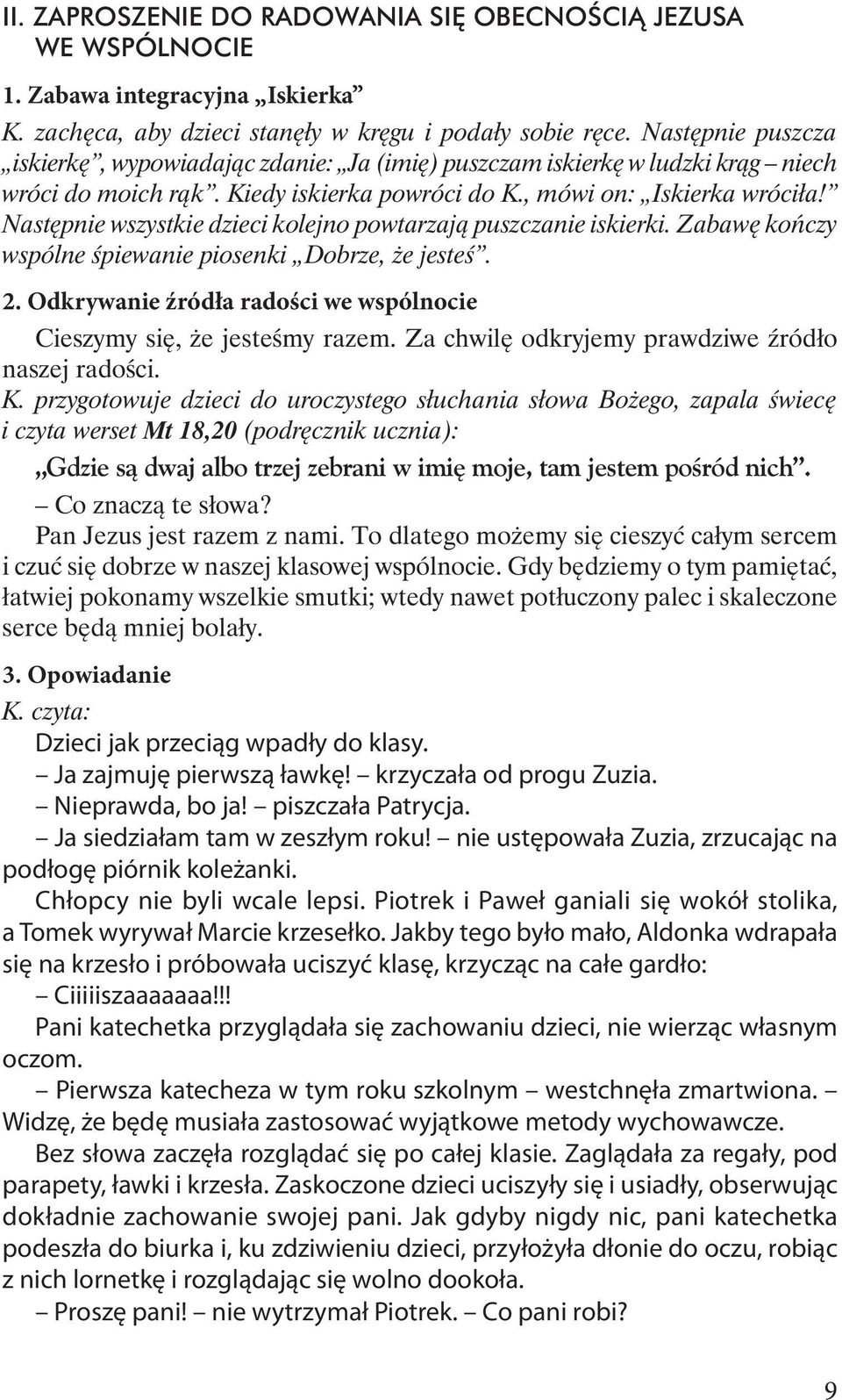 Następnie wszystkie dzieci kolejno powtarzają puszczanie iskierki. Zabawę kończy wspólne śpiewanie piosenki Dobrze, że jesteś. 2.