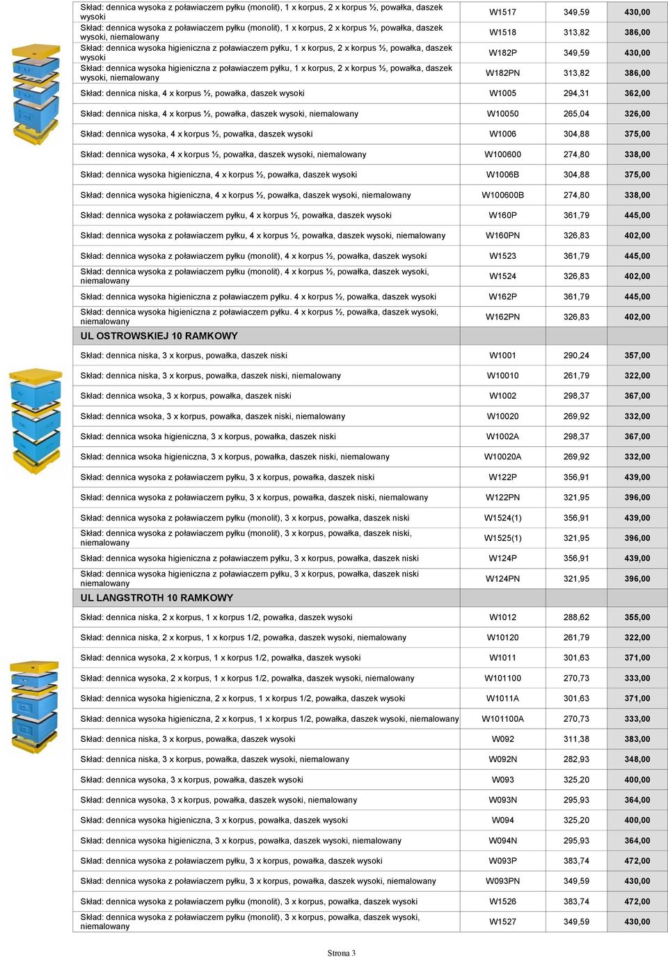 349,59 430,00 W1518 313,82 386,00 W182P 349,59 430,00 W182PN 313,82 386,00 Skład: dennica niska, 4 x korpus ½, powałka, daszek W1005 294,31 362,00 Skład: dennica niska, 4 x korpus ½, powałka, daszek,