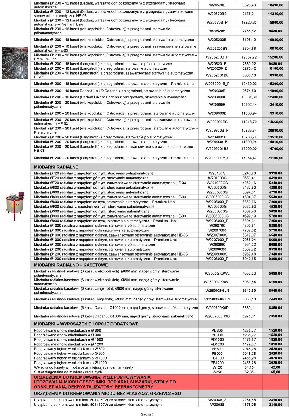 W20570BS 9138,21 11240,00 W20570B_P 12926,83 15900,00 W20520B 7788,62 9580,00 Miodarka Ø1200 16 kaset (wielkopolskich, Ostrowskiej) z przegrodami, sterowanie W205200B 8195,12 10080,00 Miodarka Ø1200