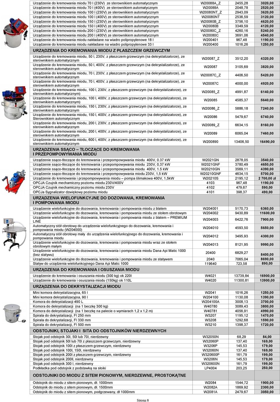 (400V) ze W20080B 3349,59 4120,00 Urządzenie do kremowania miodu 200 l (230V) ze W20080C_Z 4260,16 5240,00 Urządzenie do kremowania miodu 200 l (400V) ze W20080C 3691,06 4540,00 Urządzenie do