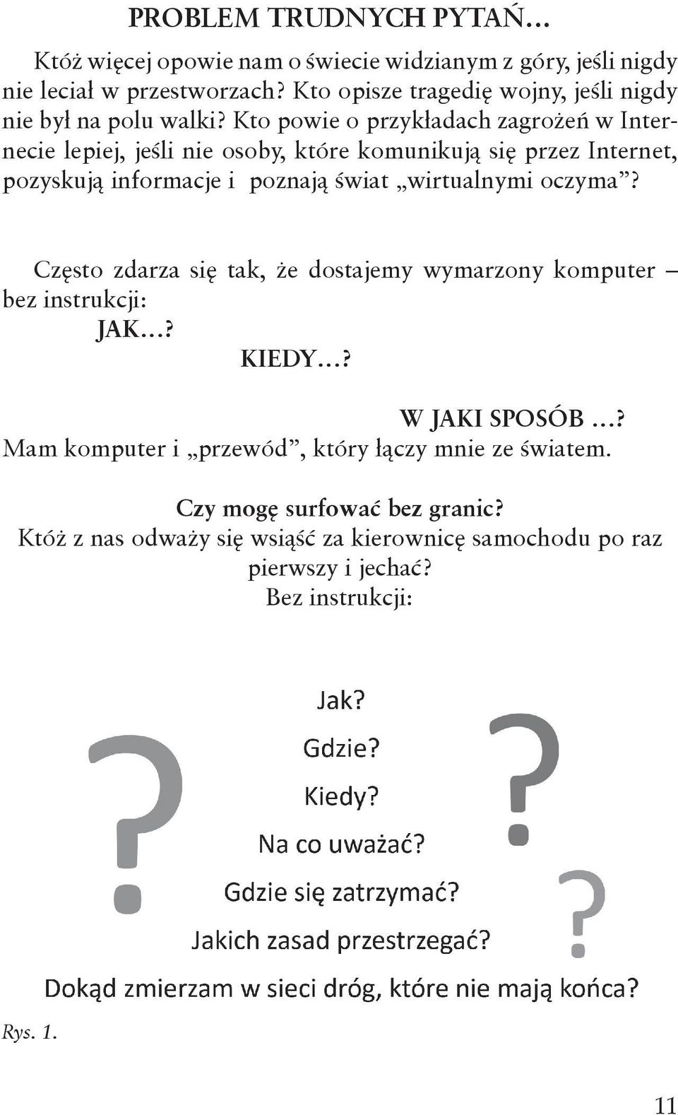 Kto powie o przykładach zagrożeń w Internecie lepiej, jeśli nie osoby, które komunikują się przez Internet, pozyskują informacje i poznają świat wirtualnymi