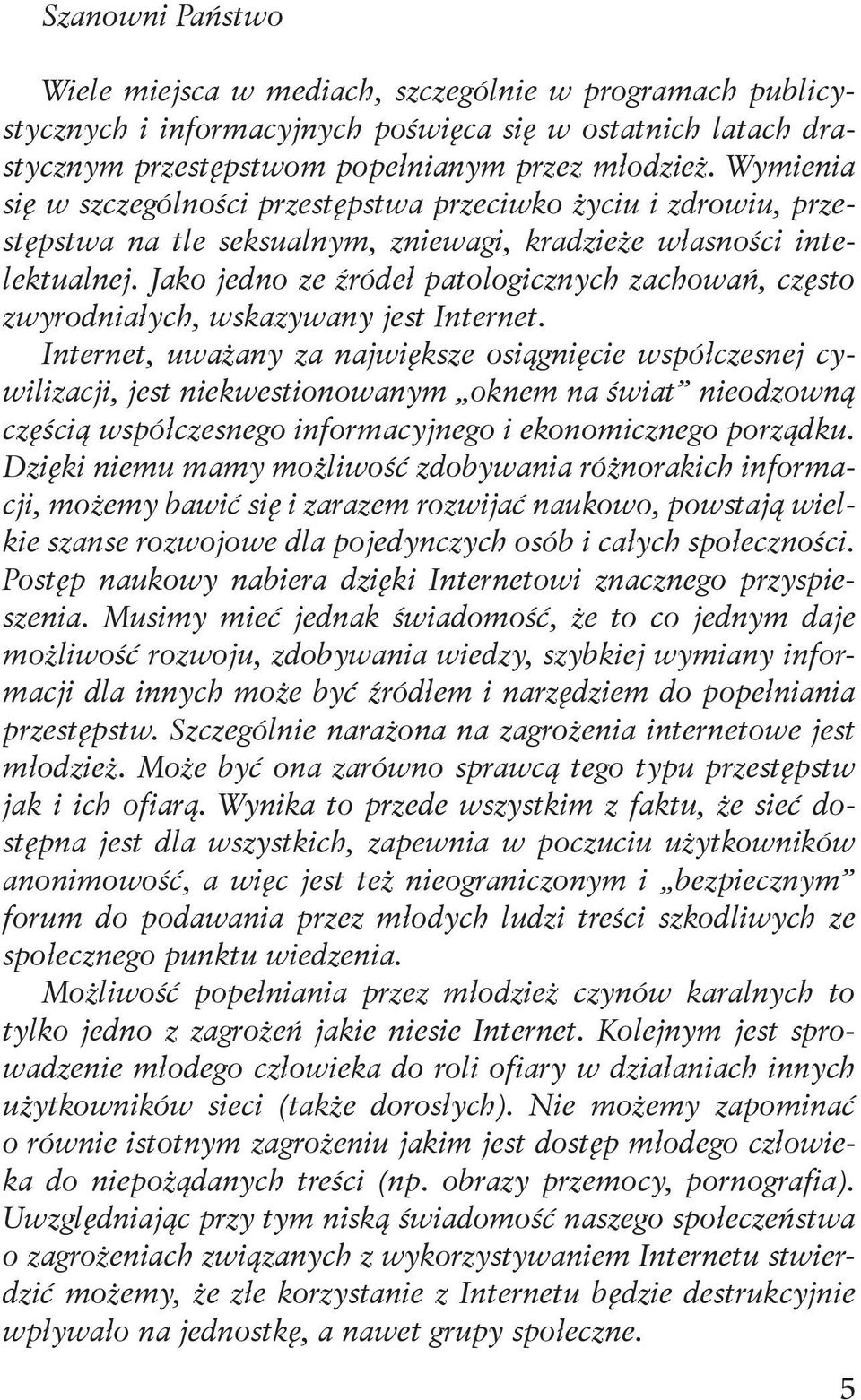 Jako jedno ze źródeł patologicznych zachowań, często zwyrodniałych, wskazywany jest Internet.