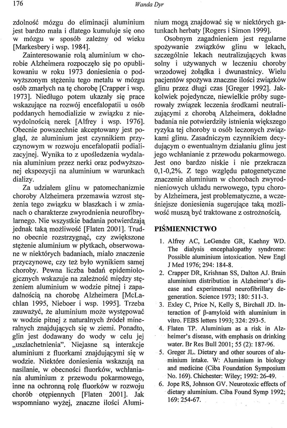 1973]. Niedługo potem ukazały się prace wskazujące na rozwój encefalopatii u osób poddanych hemodializie w związku z niewydolnością nerek [Alfrey i wsp. 1976].