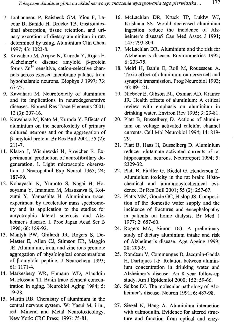 Alzheimer's disease amyloid p-protein forms Zn 2 + sensitive, cation-selective channels across excised merubrane patches from hypothalamic neurons. Biophys J 1997; 73: 67-75. 9. Kawahara M.