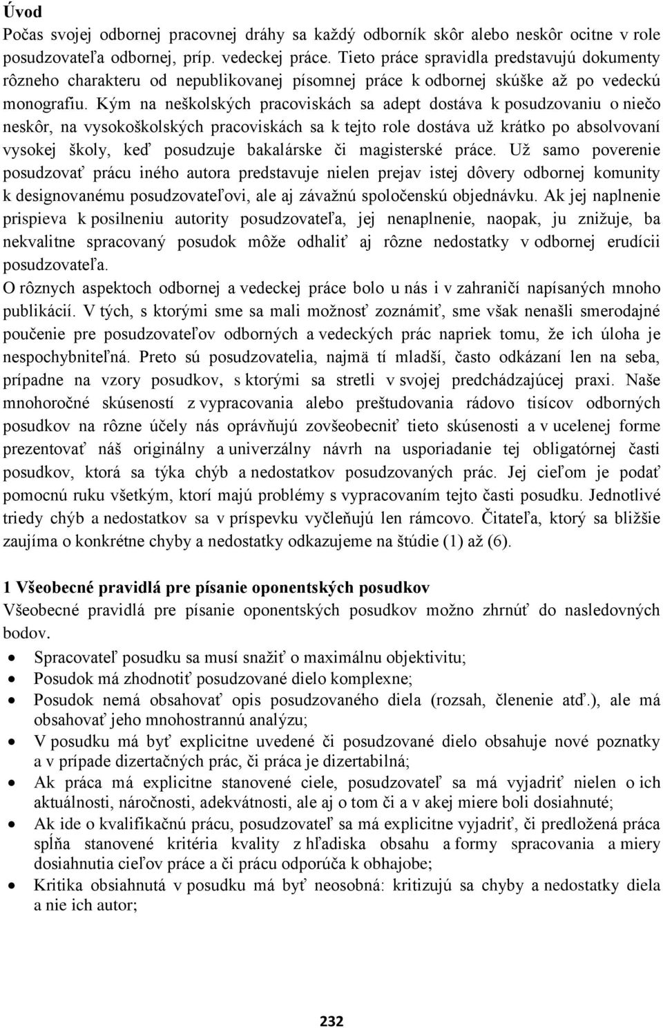 Kým na neškolských pracoviskách sa adept dostáva k posudzovaniu o niečo neskôr, na vysokoškolských pracoviskách sa k tejto role dostáva už krátko po absolvovaní vysokej školy, keď posudzuje