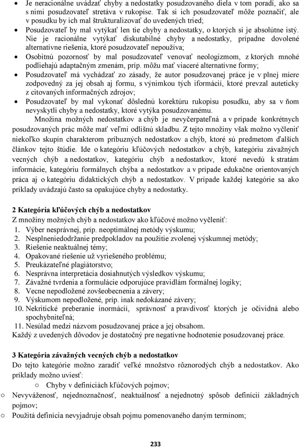 Nie je racionálne vytýkať diskutabilné chyby a nedostatky, prípadne dovolené alternatívne riešenia, ktoré posudzovateľ nepoužíva; Osobitnú pozornosť by mal posudzovateľ venovať neologizmom, z ktorých