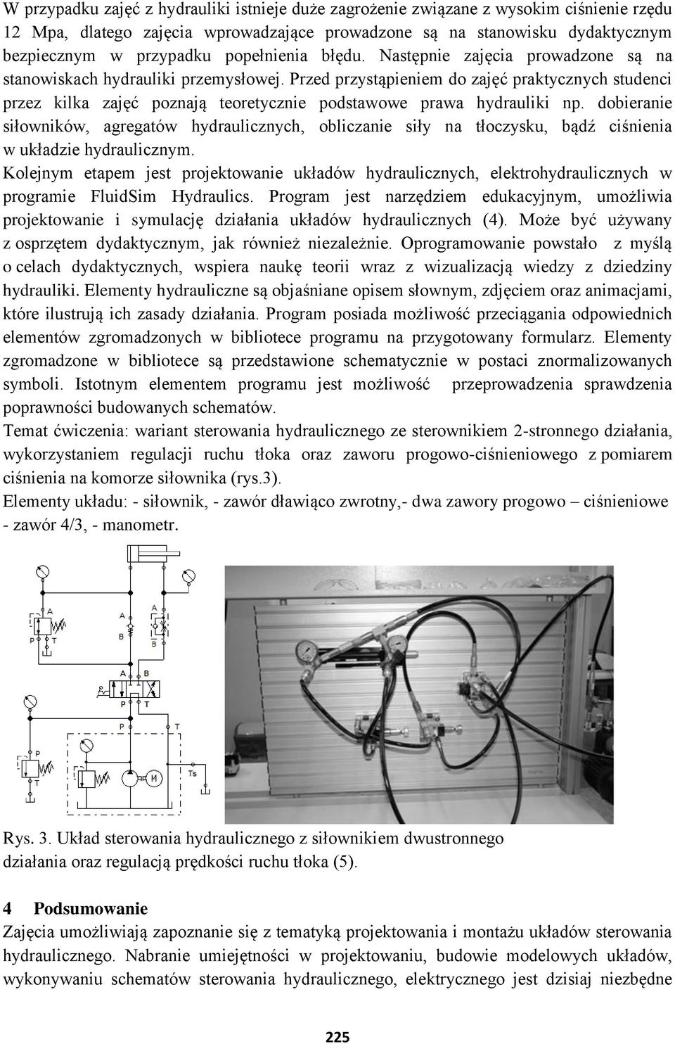 Przed przystąpieniem do zajęć praktycznych studenci przez kilka zajęć poznają teoretycznie podstawowe prawa hydrauliki np.