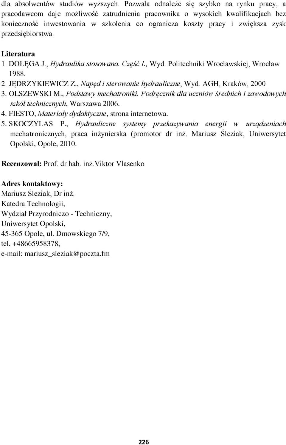 zwiększa zysk przedsiębiorstwa. Literatura 1. DOŁĘGA J., Hydraulika stosowana. Część I., Wyd. Politechniki Wrocławskiej, Wrocław 1988. 2. JĘDRZYKIEWICZ Z., Napęd i sterowanie hydrauliczne, Wyd.