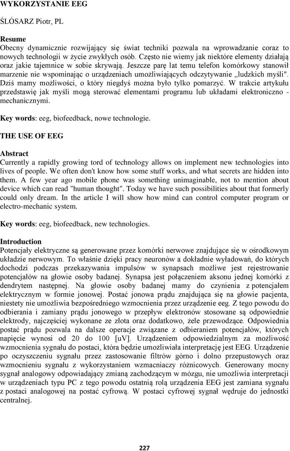 Jeszcze parę lat temu telefon komórkowy stanowił marzenie nie wspominając o urządzeniach umożliwiających odczytywanie ludzkich myśli". Dziś mamy możliwości, o który niegdyś można było tylko pomarzyć.