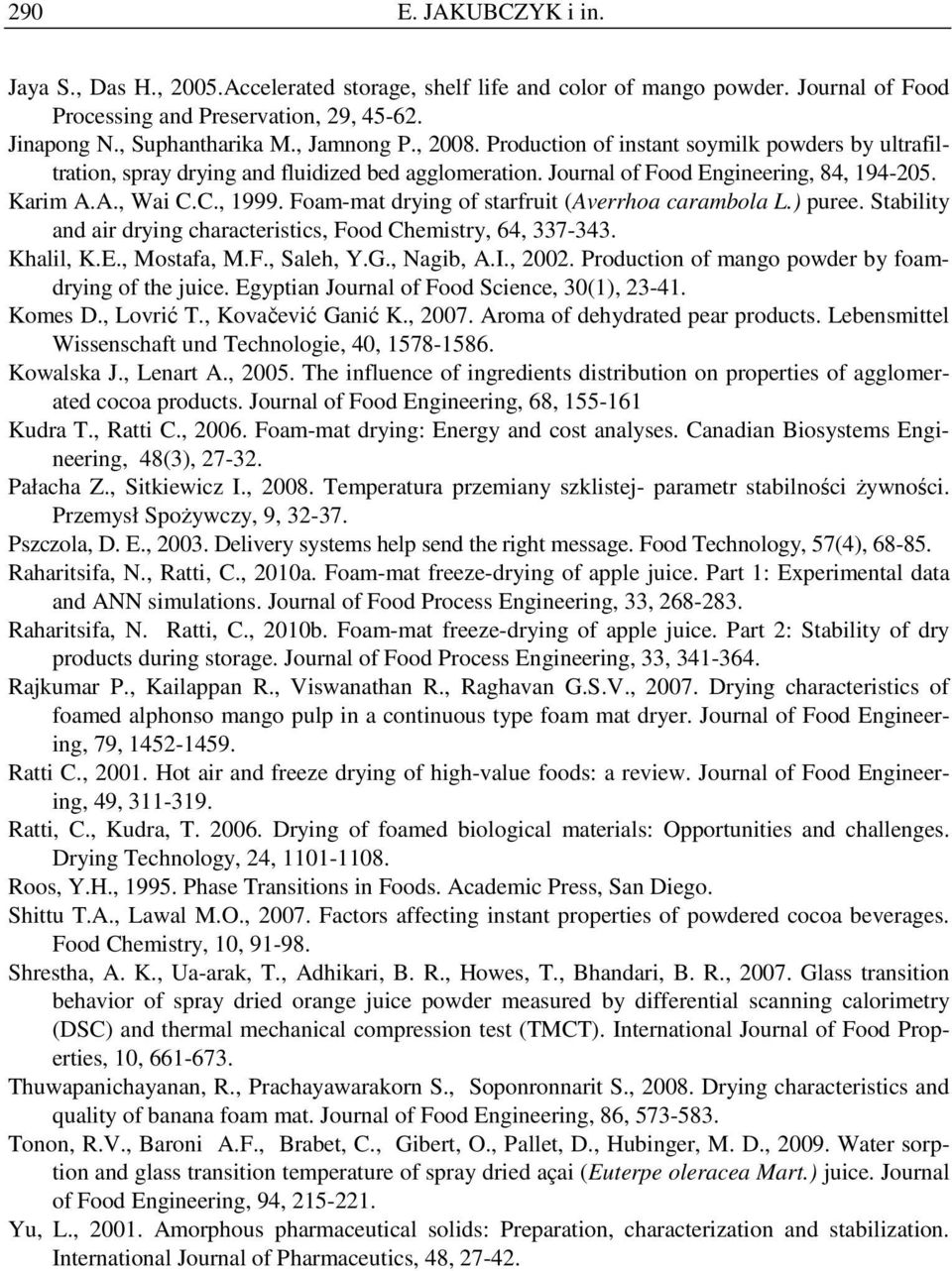 Foam-mat drying of starfruit (Averrhoa carambola L.) puree. Stability and air drying characteristics, Food Chemistry, 64, 337-343. Khalil, K.E., Mostafa, M.F., Saleh, Y.G., Nagib, A.I., 2002.