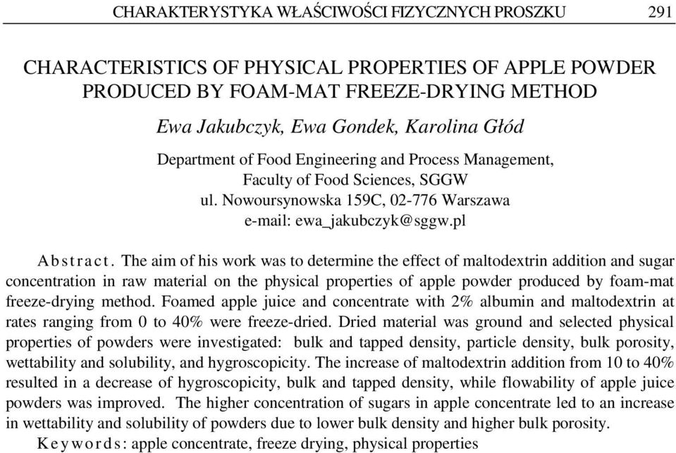 The aim of his work was to determine the effect of maltodextrin addition and sugar concentration in raw material on the physical properties of apple powder produced by foam-mat freeze-drying method.
