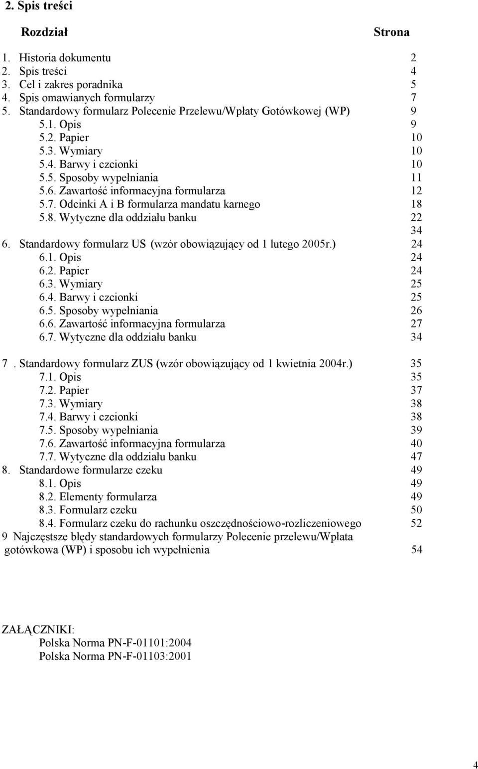 Zawartość informacyjna formularza 12 5.7. Odcinki A i B formularza mandatu karnego 18 5.8. Wytyczne dla oddziału banku 22 34 6. Standardowy formularz US (wzór obowiązujący od 1 lutego 2005r.) 24 6.1. Opis 24 6.