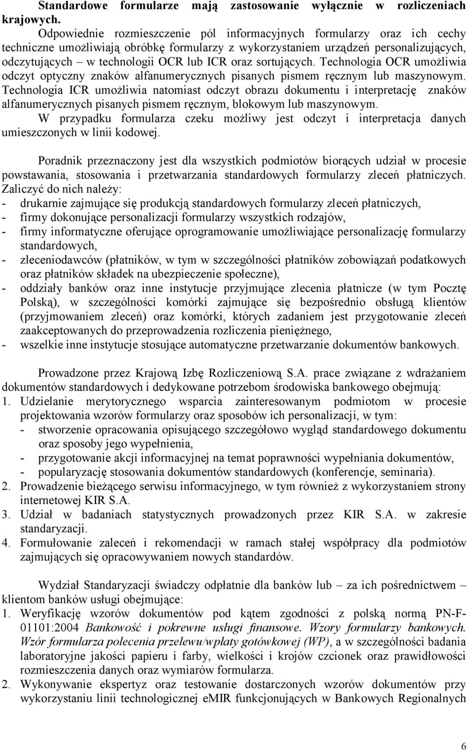 oraz sortujących. Technologia OCR umożliwia odczyt optyczny znaków alfanumerycznych pisanych pismem ręcznym lub maszynowym.