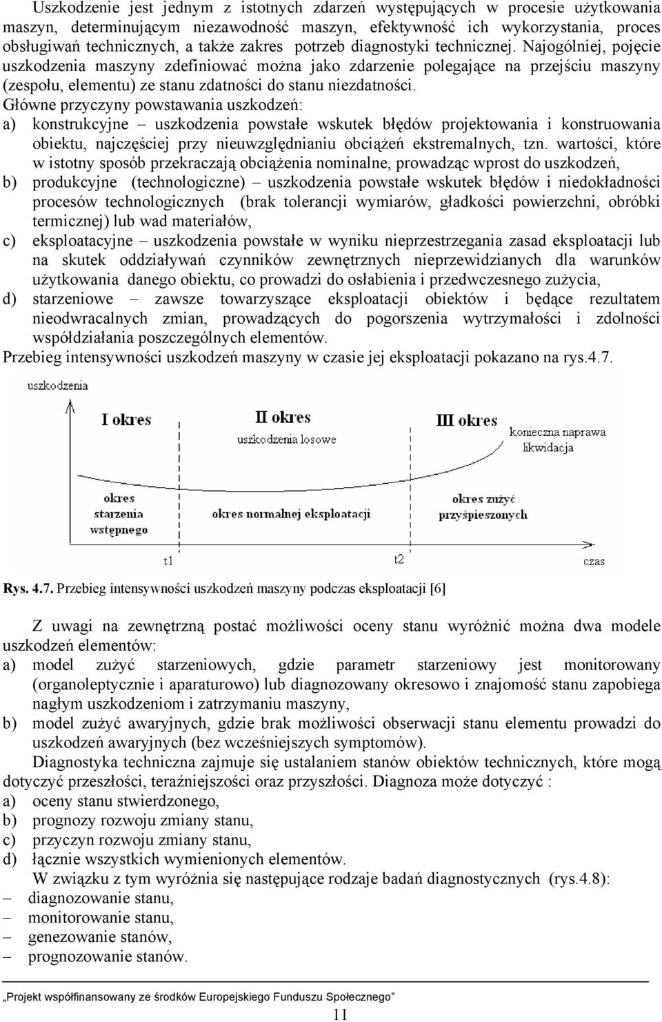 Najogólniej, pojęcie uszkodzenia maszyny zdefiniować można jako zdarzenie polegające na przejściu maszyny (zespołu, elementu) ze stanu zdatności do stanu niezdatności.