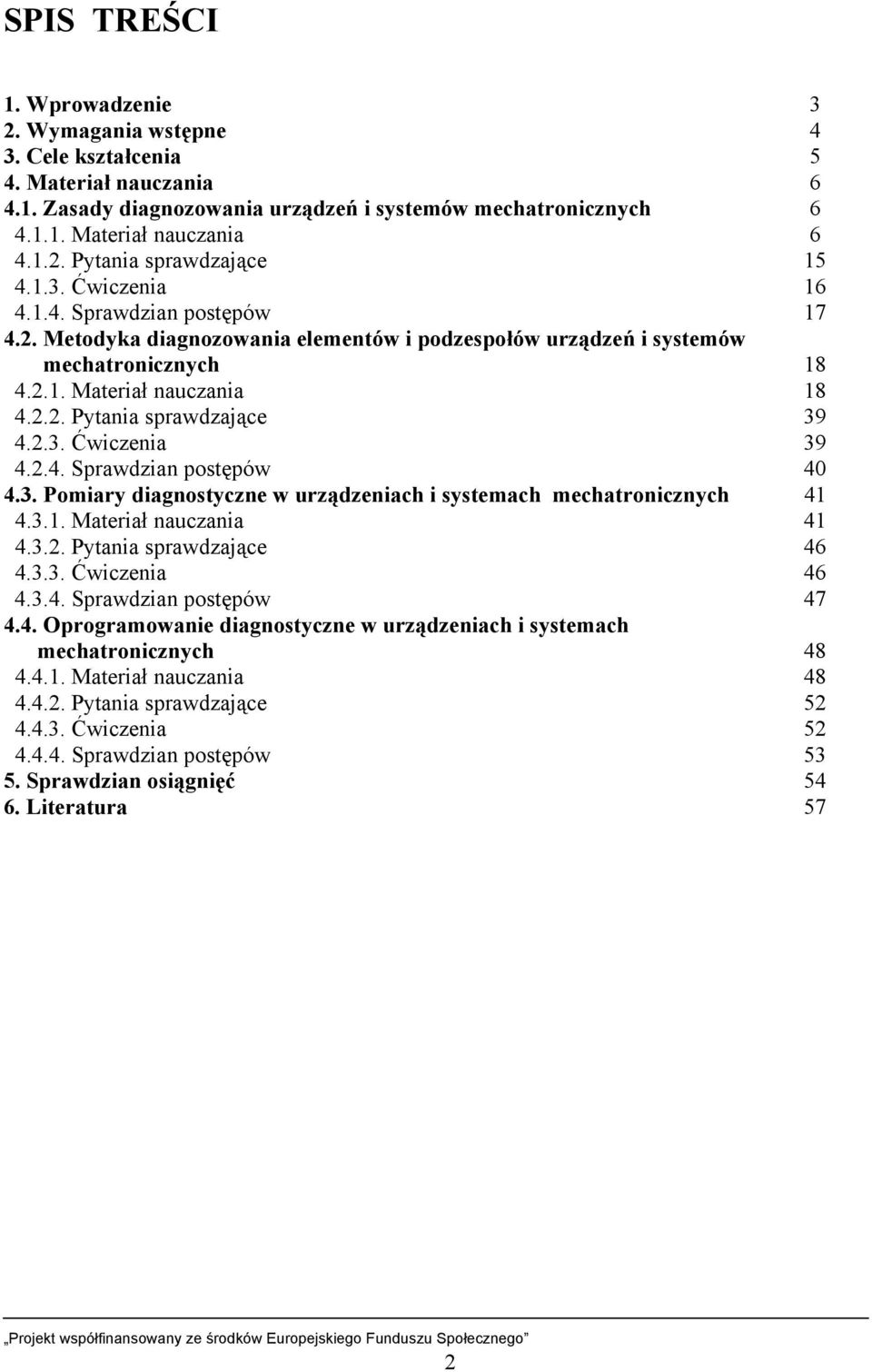 2.3. Ćwiczenia 39 4.2.4. Sprawdzian postępów 40 4.3. Pomiary diagnostyczne w urządzeniach i systemach mechatronicznych 41 4.3.1. Materiał nauczania 41 4.3.2. Pytania sprawdzające 46 4.3.3. Ćwiczenia 46 4.