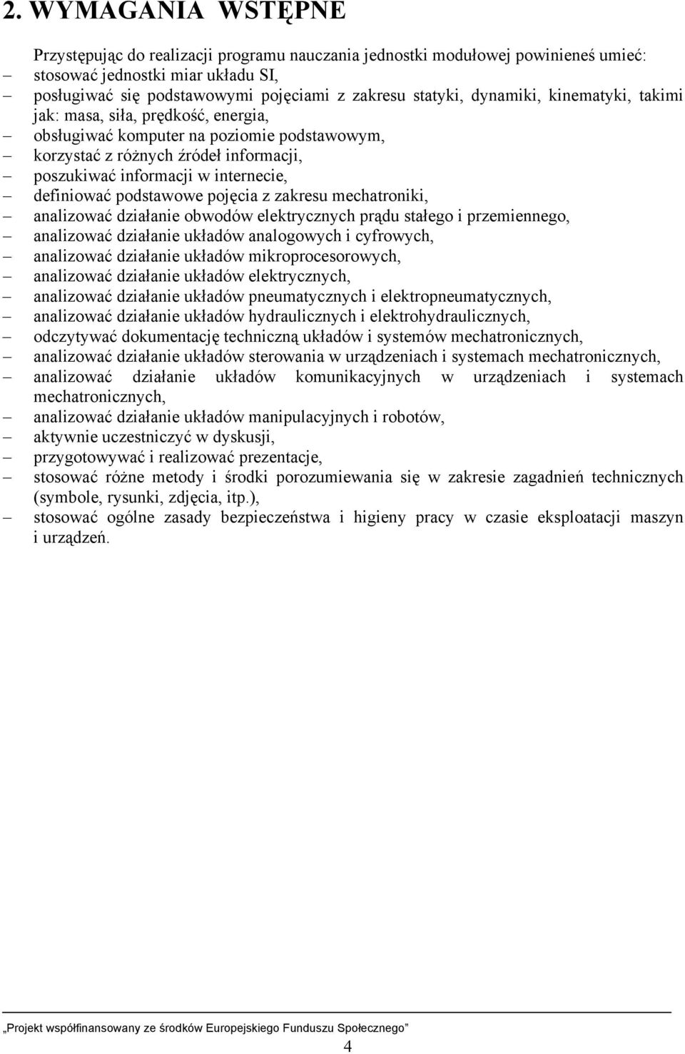 podstawowe pojęcia z zakresu mechatroniki, analizować działanie obwodów elektrycznych prądu stałego i przemiennego, analizować działanie układów analogowych i cyfrowych, analizować działanie układów