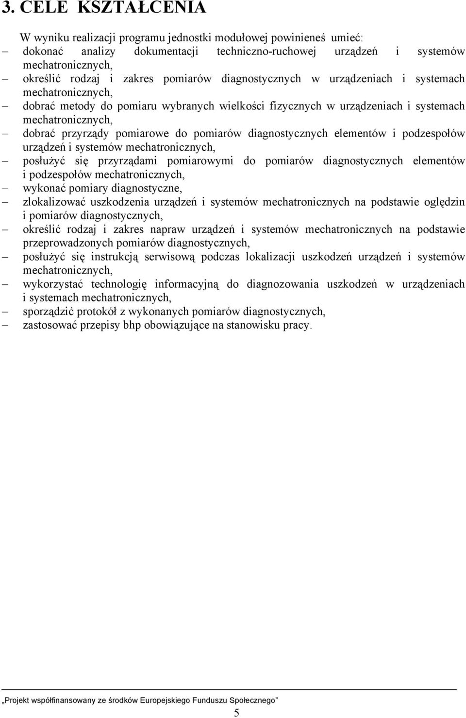 do pomiarów diagnostycznych elementów i podzespołów urządzeń i systemów mechatronicznych, posłużyć się przyrządami pomiarowymi do pomiarów diagnostycznych elementów i podzespołów mechatronicznych,