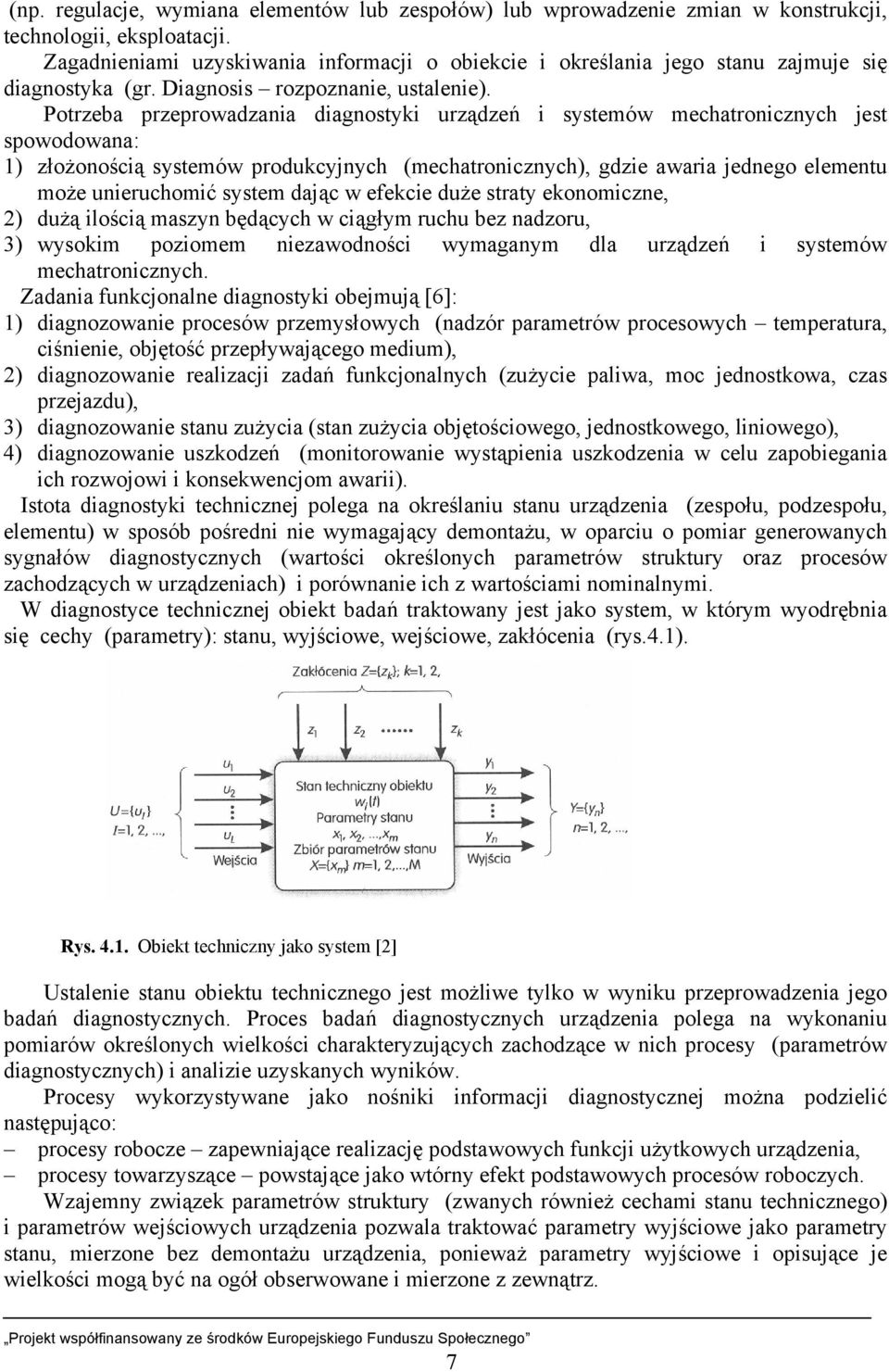 Potrzeba przeprowadzania diagnostyki urządzeń i systemów mechatronicznych jest spowodowana: 1) złożonością systemów produkcyjnych (mechatronicznych), gdzie awaria jednego elementu może unieruchomić