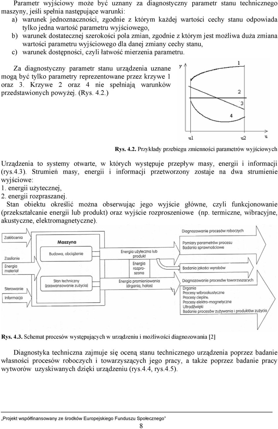 stanu, c) warunek dostępności, czyli łatwość mierzenia parametru. Za diagnostyczny parametr stanu urządzenia uznane mogą być tylko parametry reprezentowane przez krzywe 1 oraz 3.