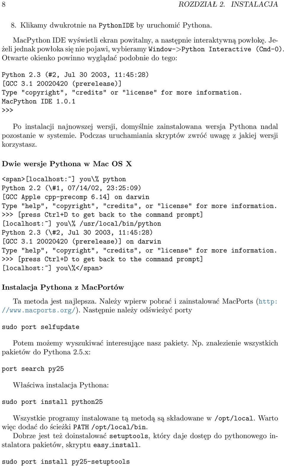 1 20020420 (prerelease)] Type "copyright", "credits" or "license" for more information. MacPython IDE 1.0.1 >>> Po instalacji najnowszej wersji, domyślnie zainstalowana wersja Pythona nadal pozostanie w systemie.