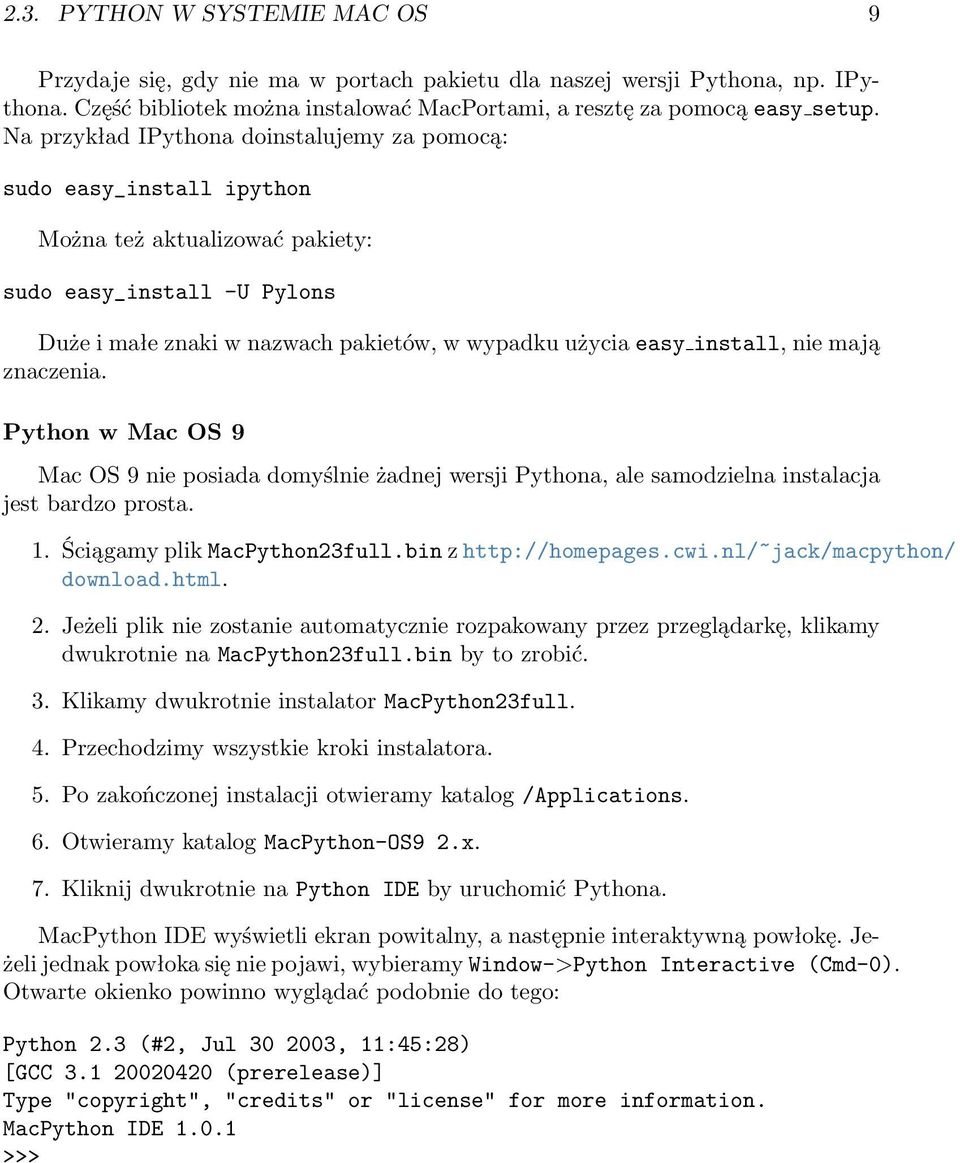 install, nie mają znaczenia. Python w Mac OS 9 Mac OS 9 nie posiada domyślnie żadnej wersji Pythona, ale samodzielna instalacja jest bardzo prosta. 1. Ściągamy plik MacPython23full.