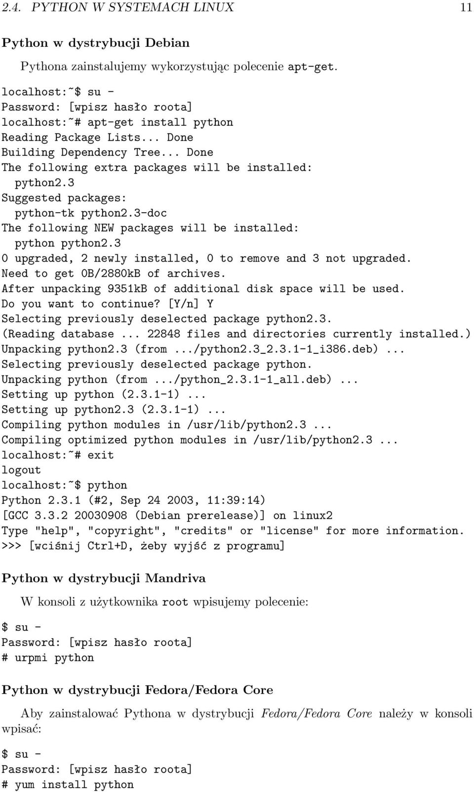 .. Done The following extra packages will be installed: python2.3 Suggested packages: python-tk python2.3-doc The following NEW packages will be installed: python python2.