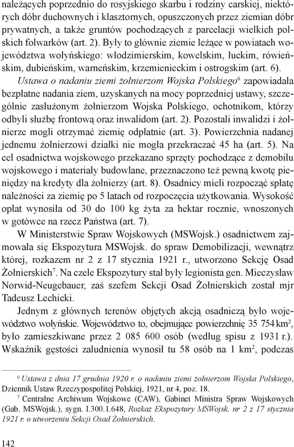 Były to głównie ziemie leżące w powiatach województwa wołyńskiego: włodzimierskim, kowelskim, łuckim, rówieńskim, dubieńskim, warneńskim, krzemienieckim i ostrogskim (art. 6).