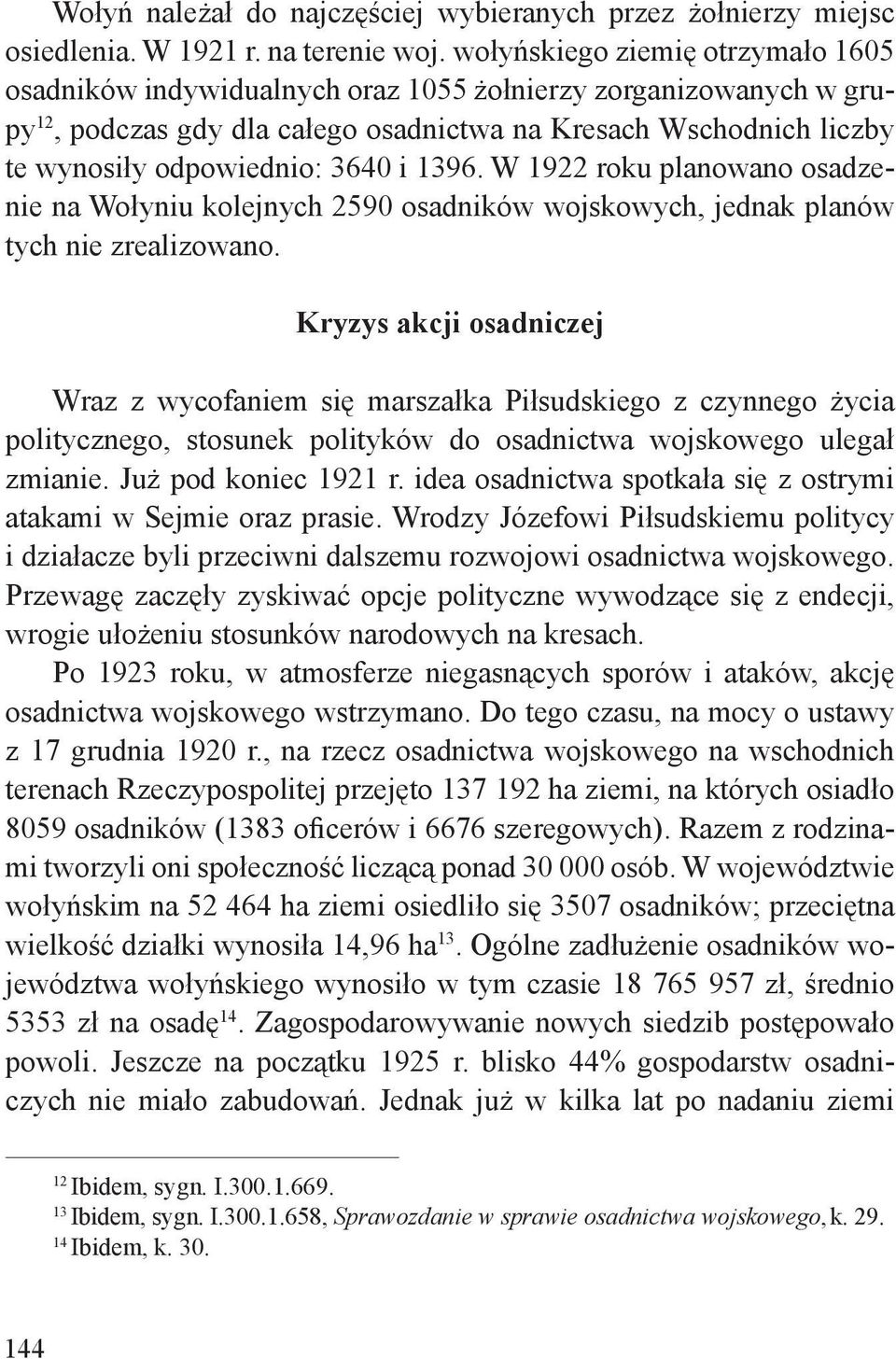 i 1396. W 1922 roku planowano osadzenie na Wołyniu kolejnych 2590 osadników wojskowych, jednak planów tych nie zrealizowano.