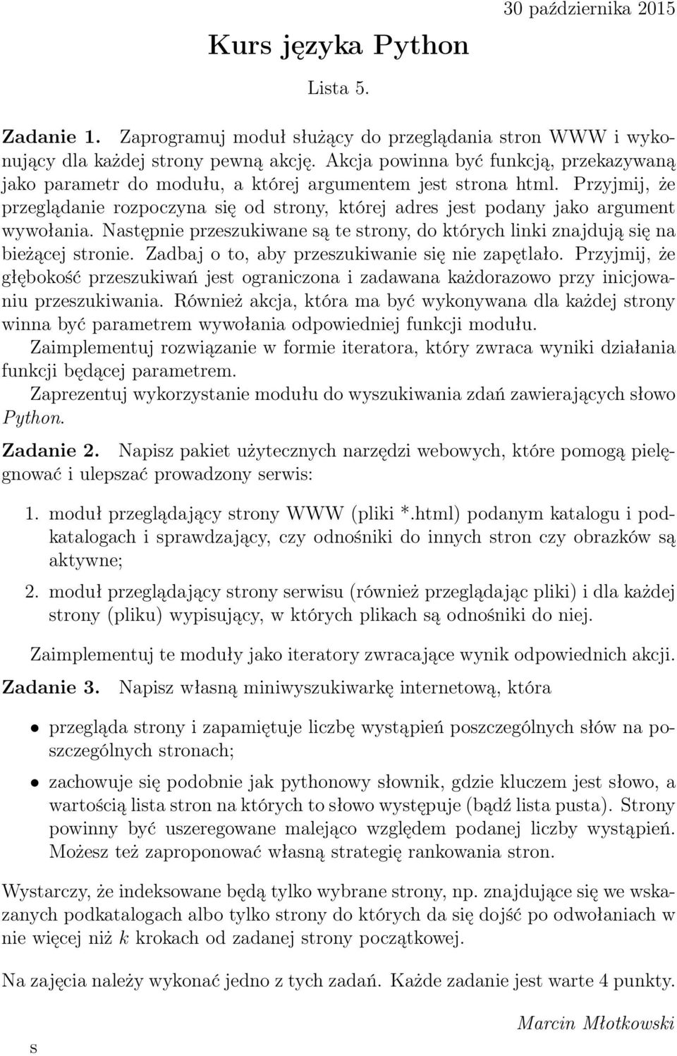 Przyjmij, że przeglądanie rozpoczyna się od strony, której adres jest podany jako argument wywołania. Następnie przeszukiwane są te strony, do których linki znajdują się na bieżącej stronie.