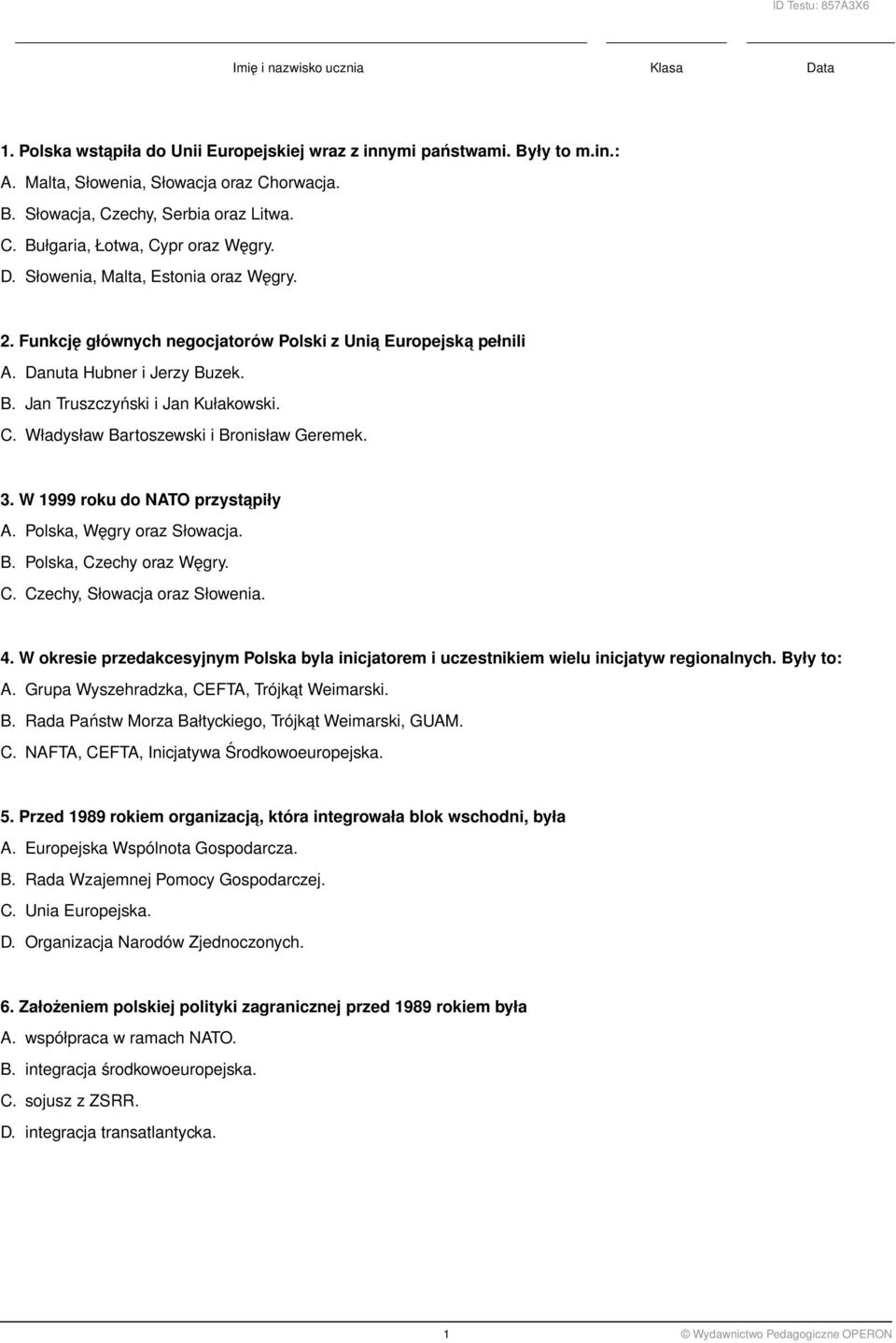 C. Władysław Bartoszewski i Bronisław Geremek. 3. W 1999 roku do NATO przystapiły A. Polska, Węgry oraz Słowacja. B. Polska, Czechy oraz Węgry. C. Czechy, Słowacja oraz Słowenia. 4.