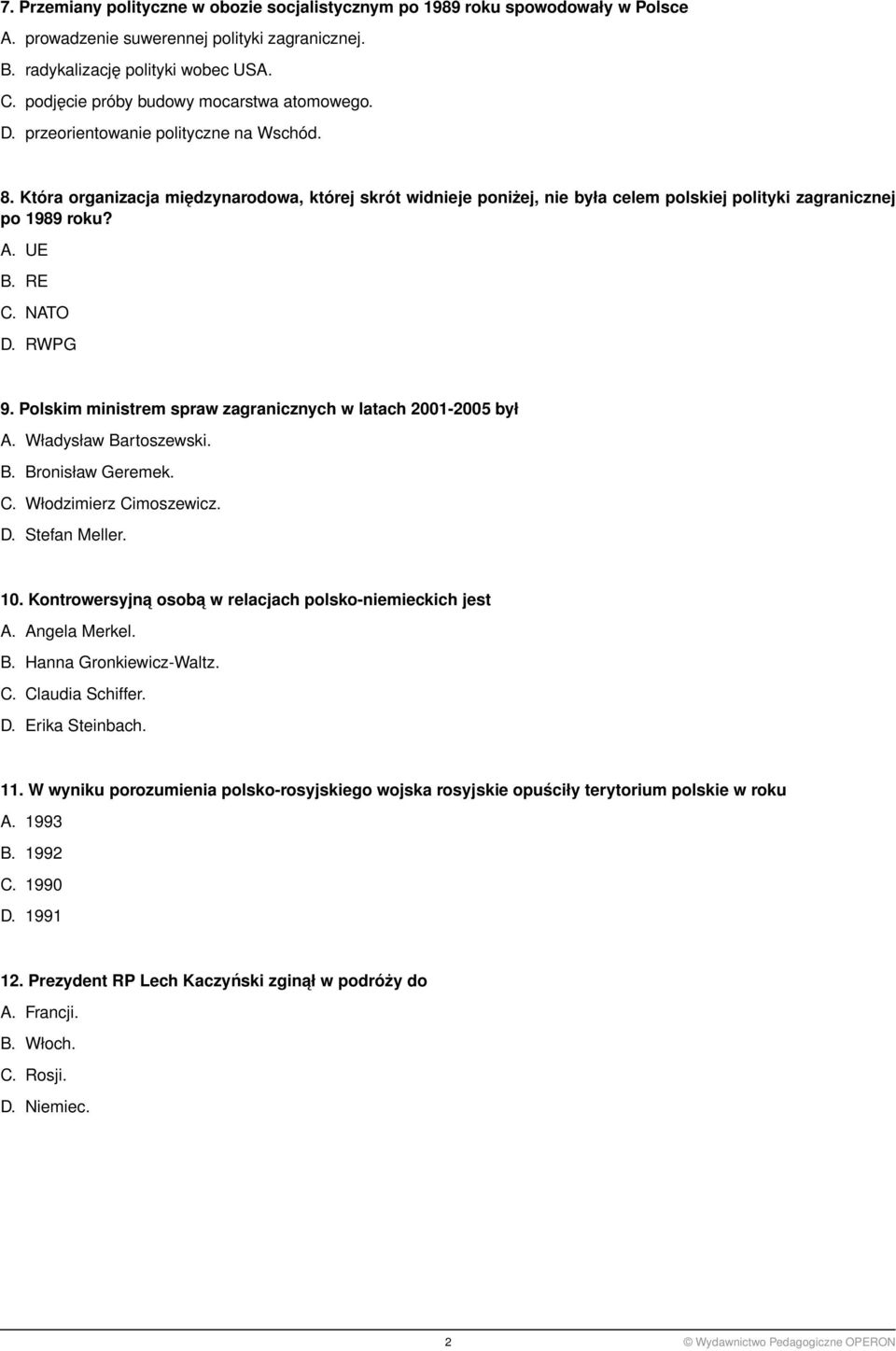 Która organizacja międzynarodowa, której skrót widnieje poniżej, nie była celem polskiej polityki zagranicznej po 1989 roku? A. UE B. RE C. NATO D. RWPG 9.