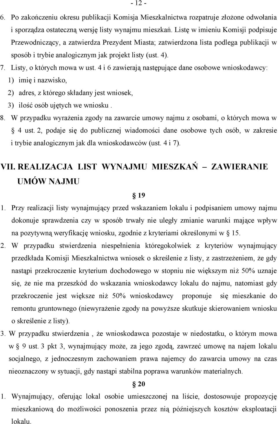 Listy, o których mowa w ust. 4 i 6 zawierają następujące dane osobowe wnioskodawcy: 1) imię i nazwisko, 2) adres, z którego składany jest wniosek, 3) ilość osób ujętych we wniosku. 8.