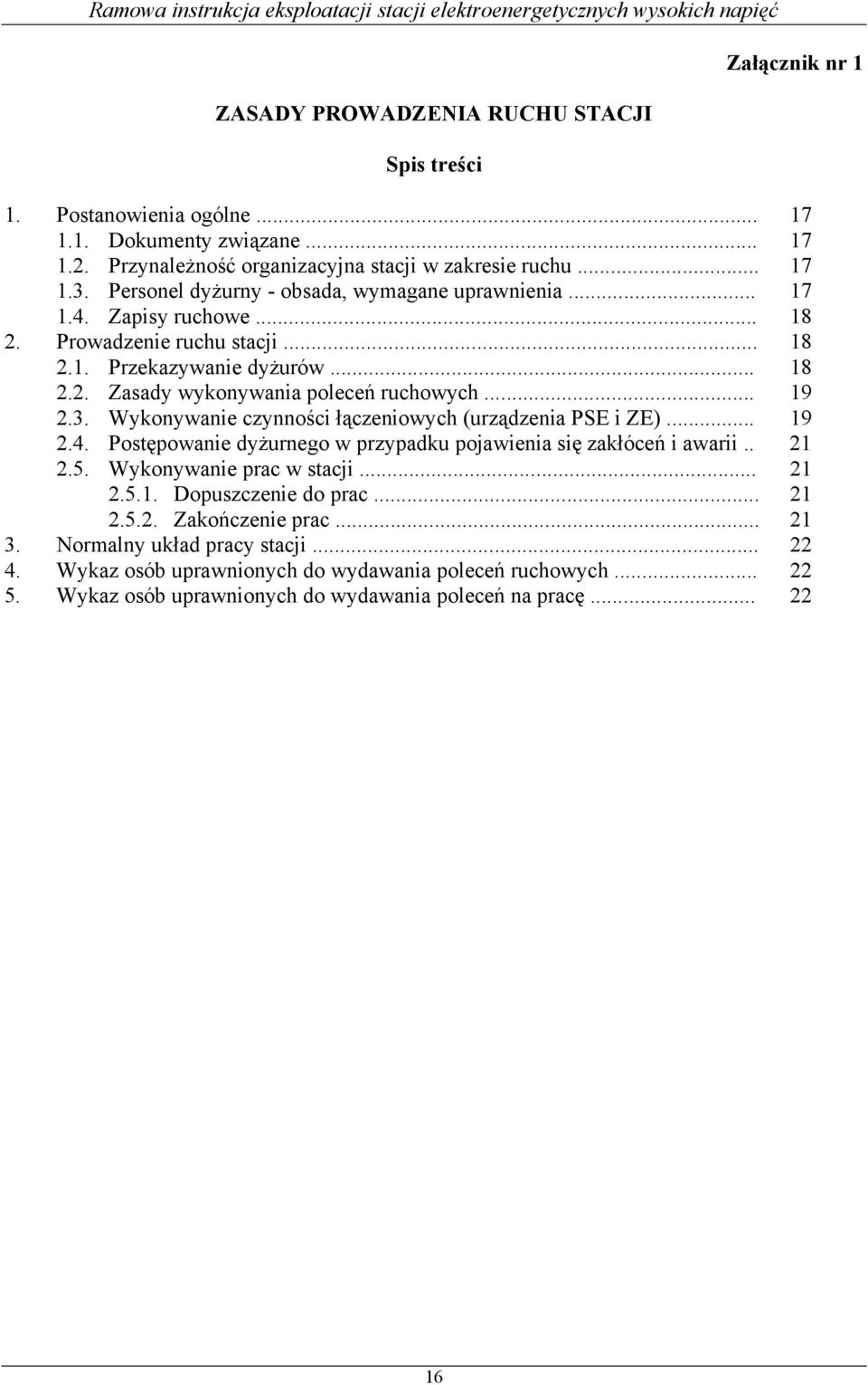 Wykonywanie czynności łączeniowych (urządzenia PSE i ZE)... 19 2.4. Postępowanie dyżurnego w przypadku pojawienia się zakłóceń i awarii.. 21 2.5. Wykonywanie prac w stacji... 21 2.5.1. Dopuszczenie do prac.