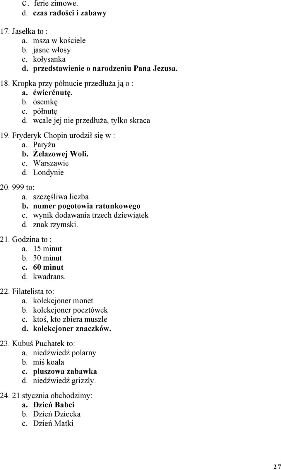 numer pogotowia ratunkowego c. wynik dodawania trzech dziewiątek d. znak rzymski. 21. Godzina to : a. 15 minut b. 30 minut c. 60 minut d. kwadrans. 22. Filatelista to: a. kolekcjoner monet b.