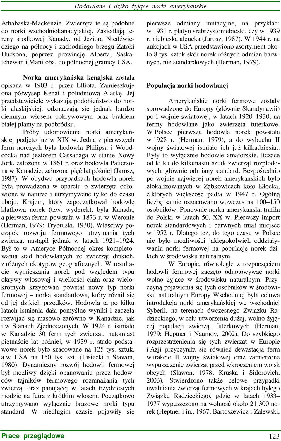 Norka amerykańska kenajska została opisana w 1903 r. przez Elliota. Zamieszkuje ona półwysep Kenai i południową Alaskę.