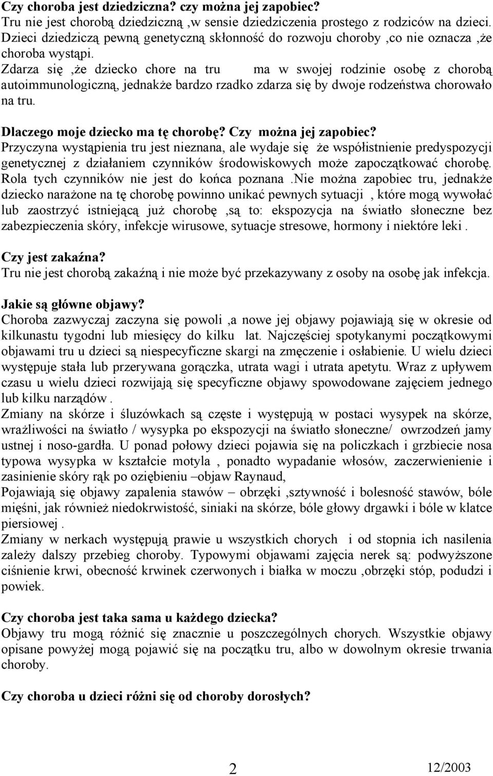 Zdarza się,że dziecko chore na tru ma w swojej rodzinie osobę z chorobą autoimmunologiczną, jednakże bardzo rzadko zdarza się by dwoje rodzeństwa chorowało na tru. Dlaczego moje dziecko ma tę chorobę?