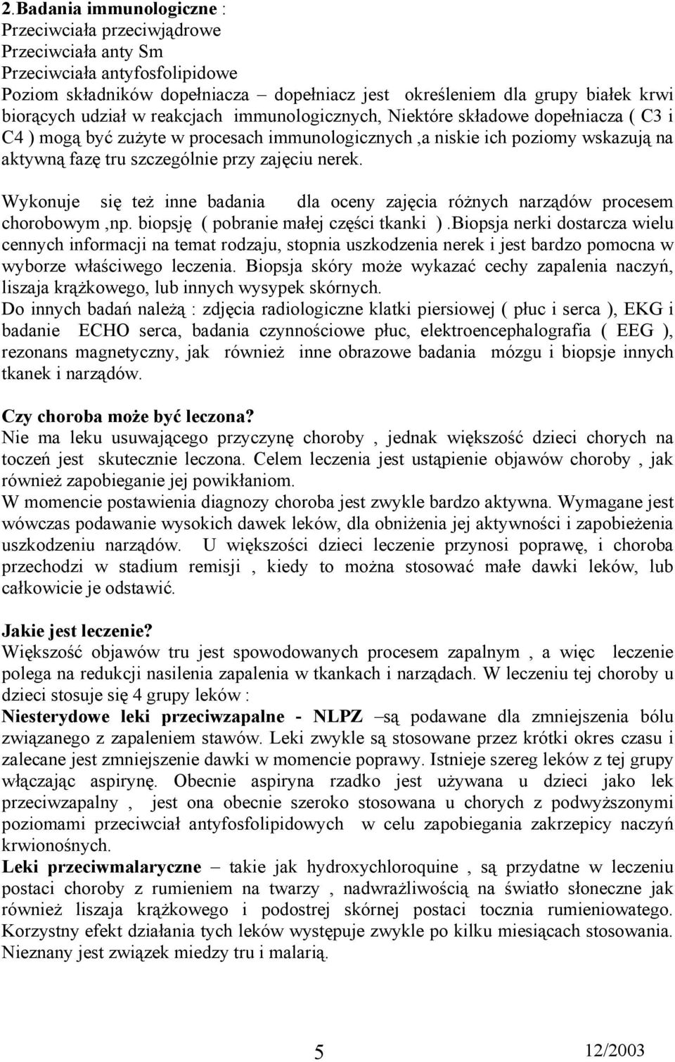 nerek. Wykonuje się też inne badania dla oceny zajęcia różnych narządów procesem chorobowym,np. biopsję ( pobranie małej części tkanki ).