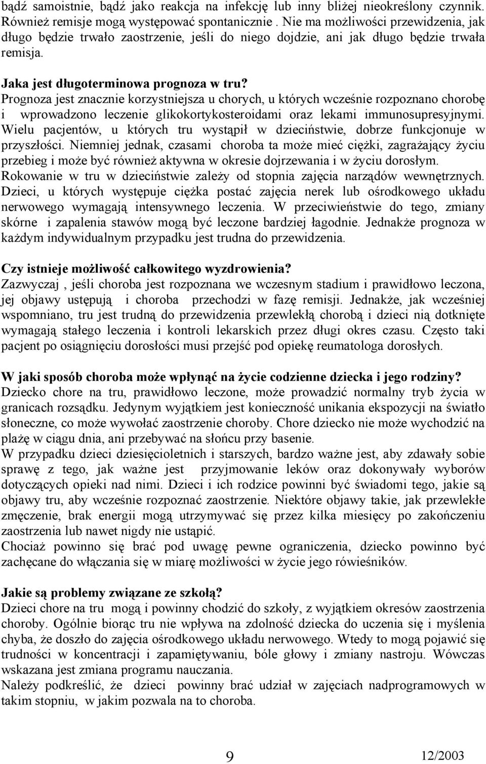 Prognoza jest znacznie korzystniejsza u chorych, u których wcześnie rozpoznano chorobę i wprowadzono leczenie glikokortykosteroidami oraz lekami immunosupresyjnymi.