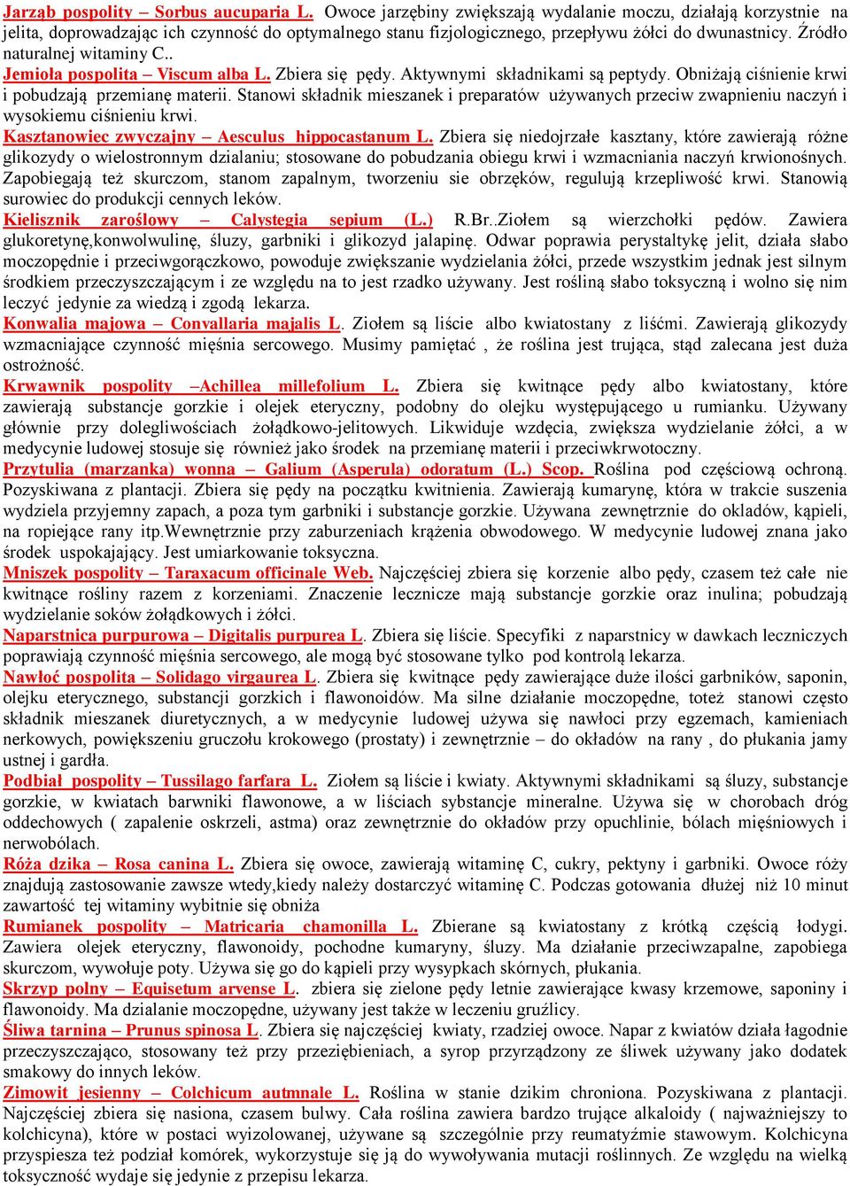 Źródło naturalnej witaminy C.. Jemioła pospolita Viscum alba L. Zbiera się pędy. Aktywnymi składnikami są peptydy. Obniżają ciśnienie krwi i pobudzają przemianę materii.