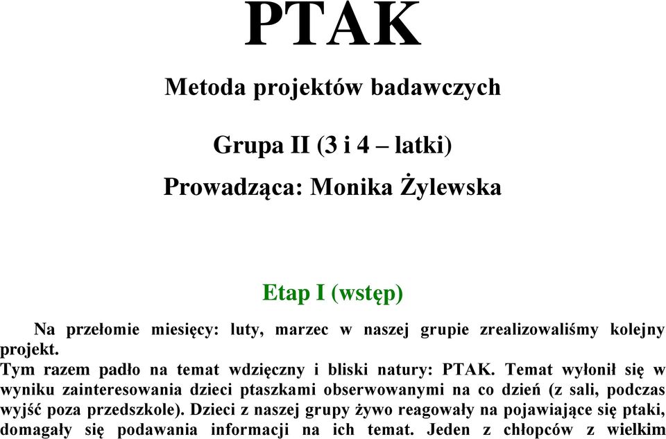 Temat wyłonił się w wyniku zainteresowania dzieci ptaszkami obserwowanymi na co dzień (z sali, podczas wyjść poza przedszkole).