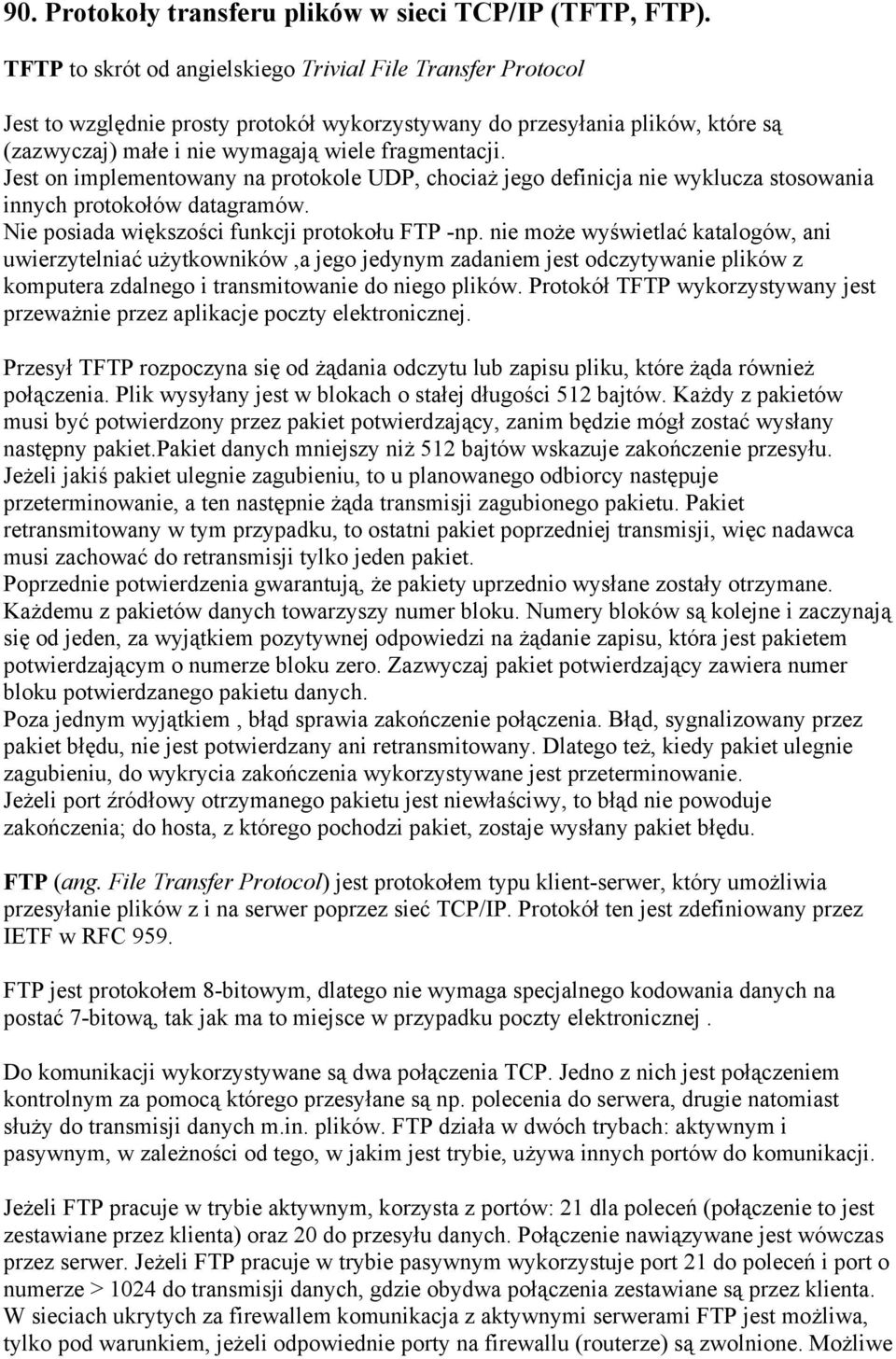 Jest on implementowany na protokole UDP, chociaż jego definicja nie wyklucza stosowania innych protokołów datagramów. Nie posiada większości funkcji protokołu FTP -np.