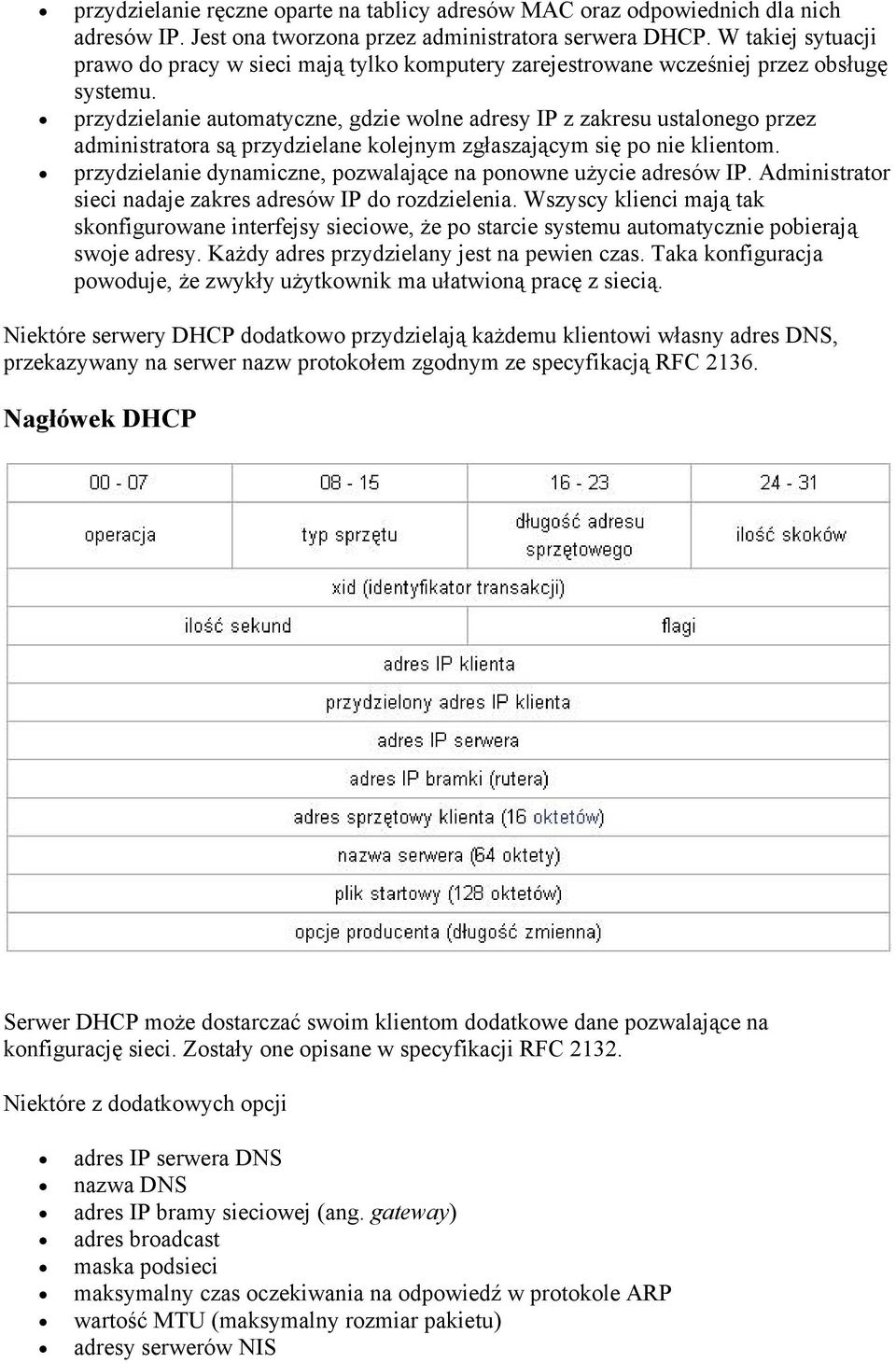 przydzielanie automatyczne, gdzie wolne adresy IP z zakresu ustalonego przez administratora są przydzielane kolejnym zgłaszającym się po nie klientom.