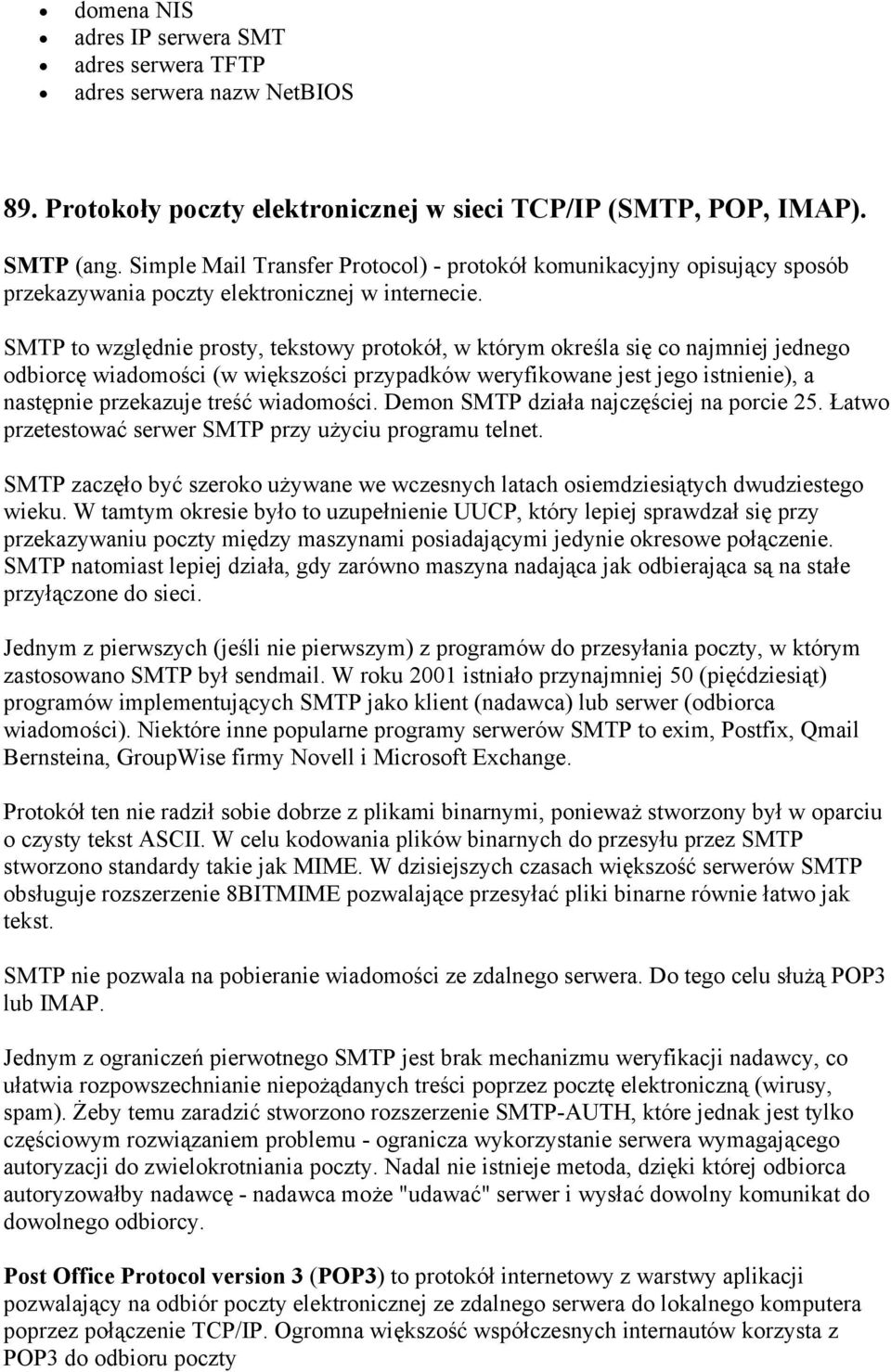 SMTP to względnie prosty, tekstowy protokół, w którym określa się co najmniej jednego odbiorcę wiadomości (w większości przypadków weryfikowane jest jego istnienie), a następnie przekazuje treść